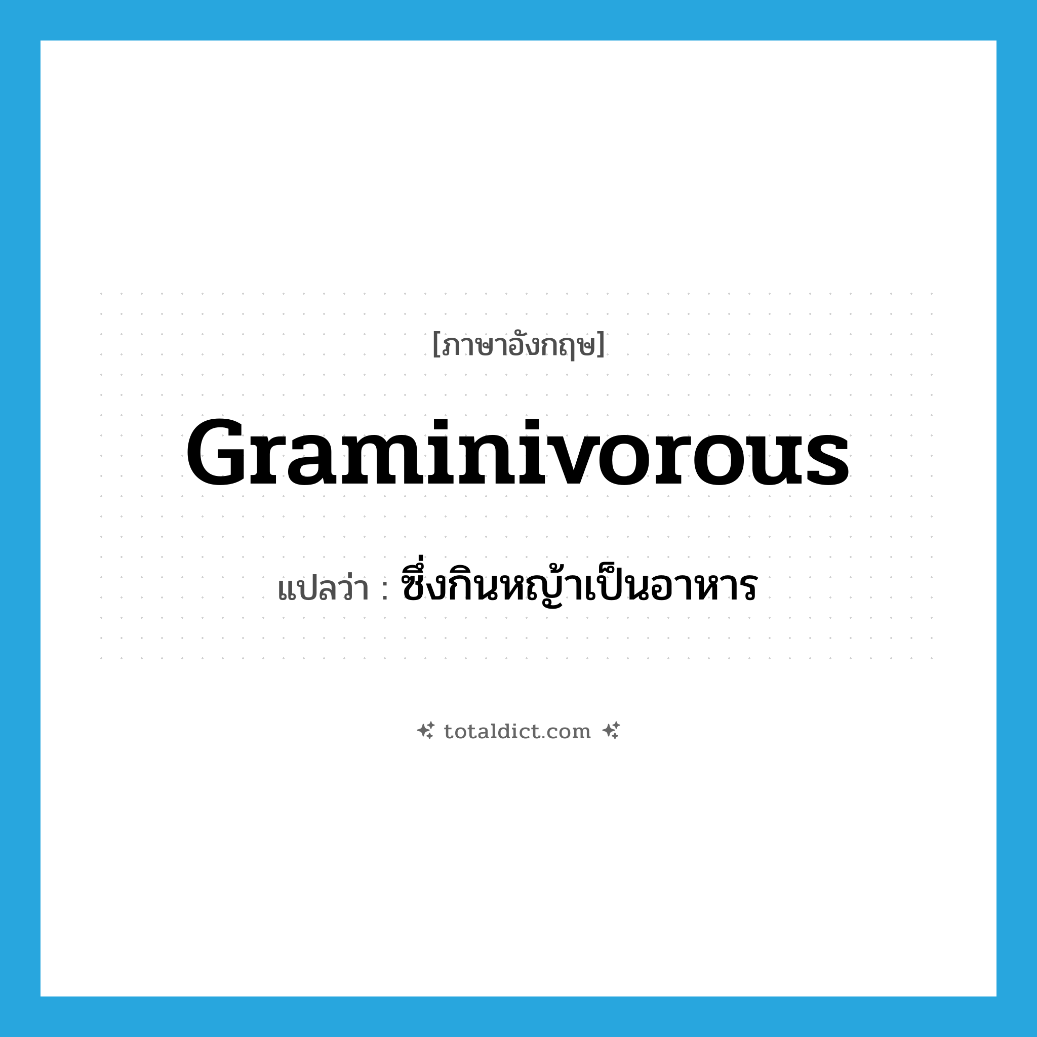 graminivorous แปลว่า?, คำศัพท์ภาษาอังกฤษ graminivorous แปลว่า ซึ่งกินหญ้าเป็นอาหาร ประเภท ADJ หมวด ADJ