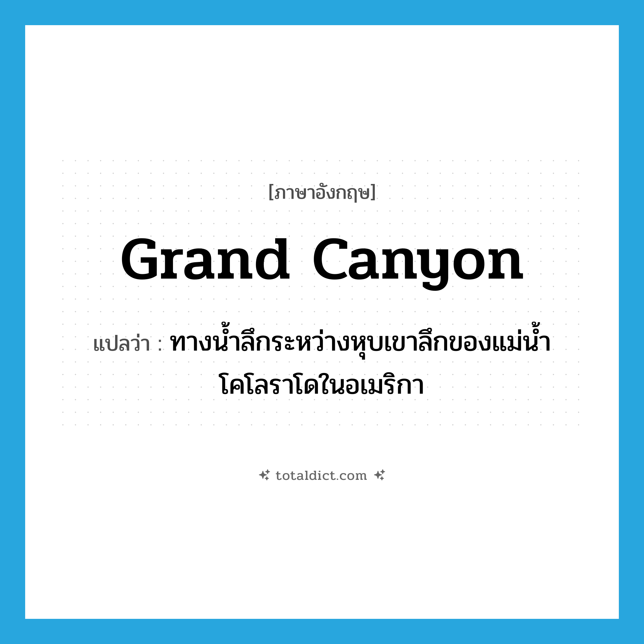 Grand Canyon แปลว่า?, คำศัพท์ภาษาอังกฤษ Grand Canyon แปลว่า ทางน้ำลึกระหว่างหุบเขาลึกของแม่น้ำโคโลราโดในอเมริกา ประเภท N หมวด N