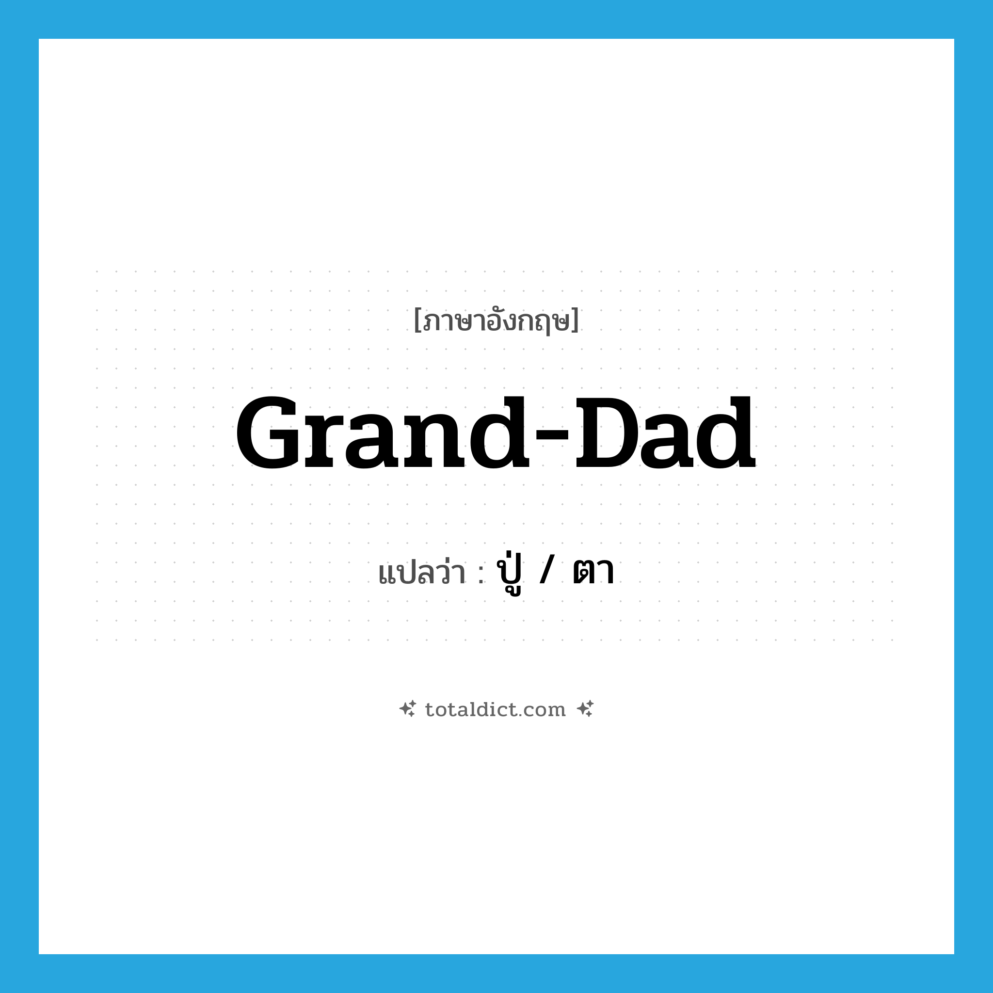 ปู่ / ตา ภาษาอังกฤษ?, คำศัพท์ภาษาอังกฤษ ปู่ / ตา แปลว่า grand-dad ประเภท N หมวด N