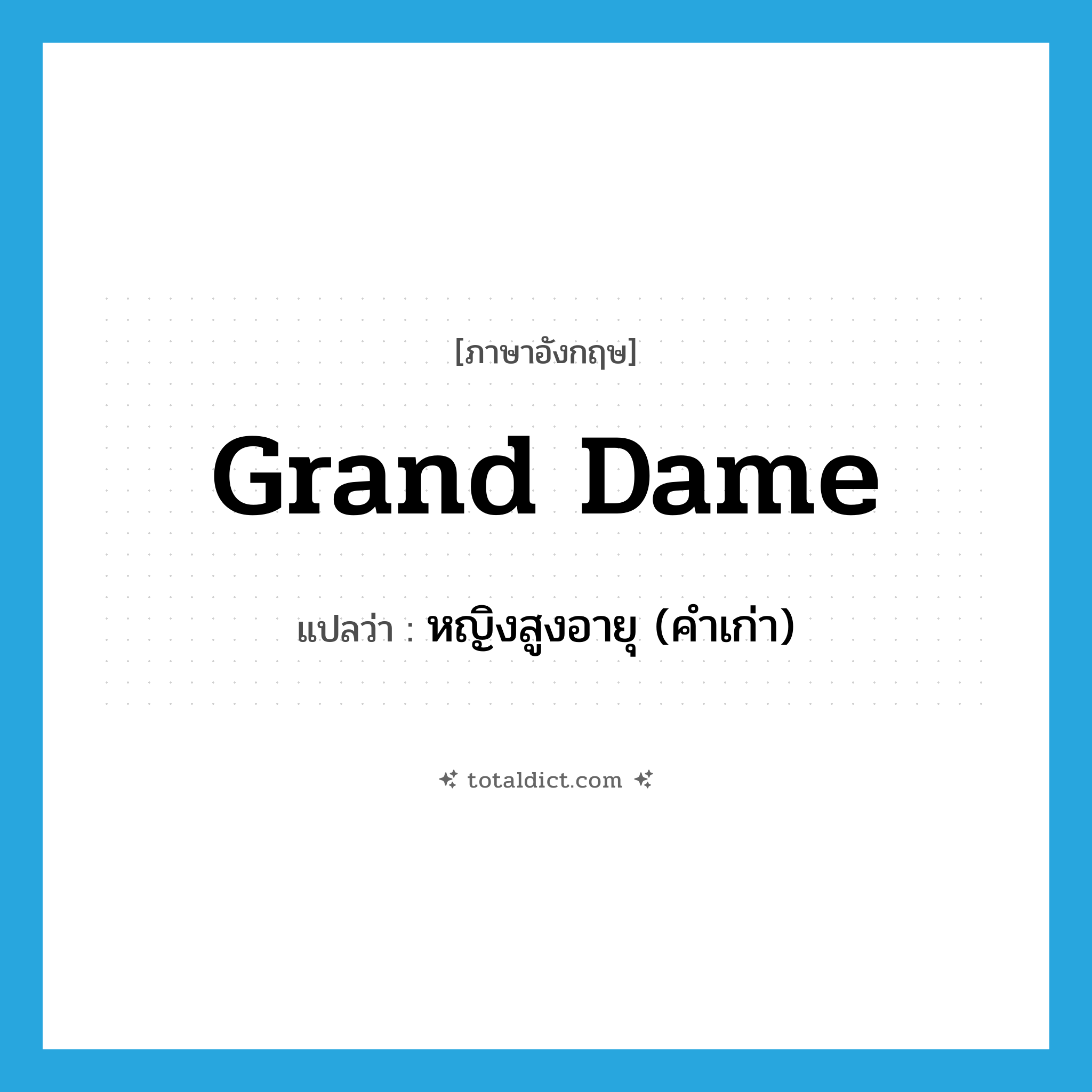 grand dame แปลว่า?, คำศัพท์ภาษาอังกฤษ grand dame แปลว่า หญิงสูงอายุ (คำเก่า) ประเภท N หมวด N