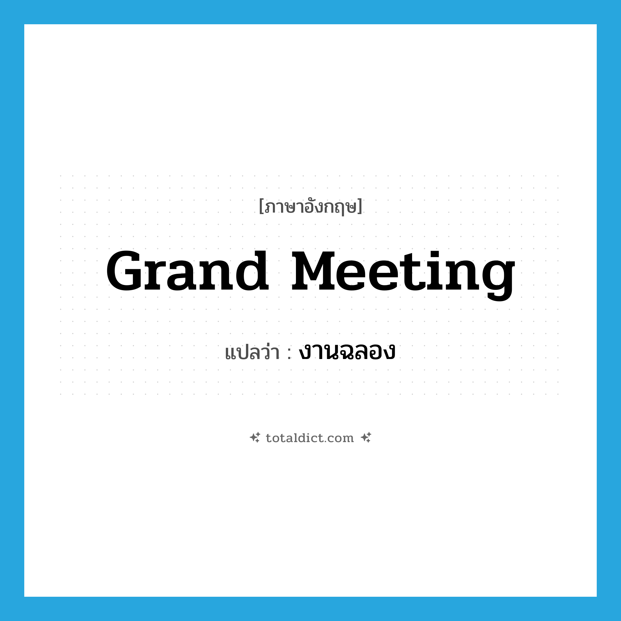grand meeting แปลว่า?, คำศัพท์ภาษาอังกฤษ grand meeting แปลว่า งานฉลอง ประเภท N หมวด N