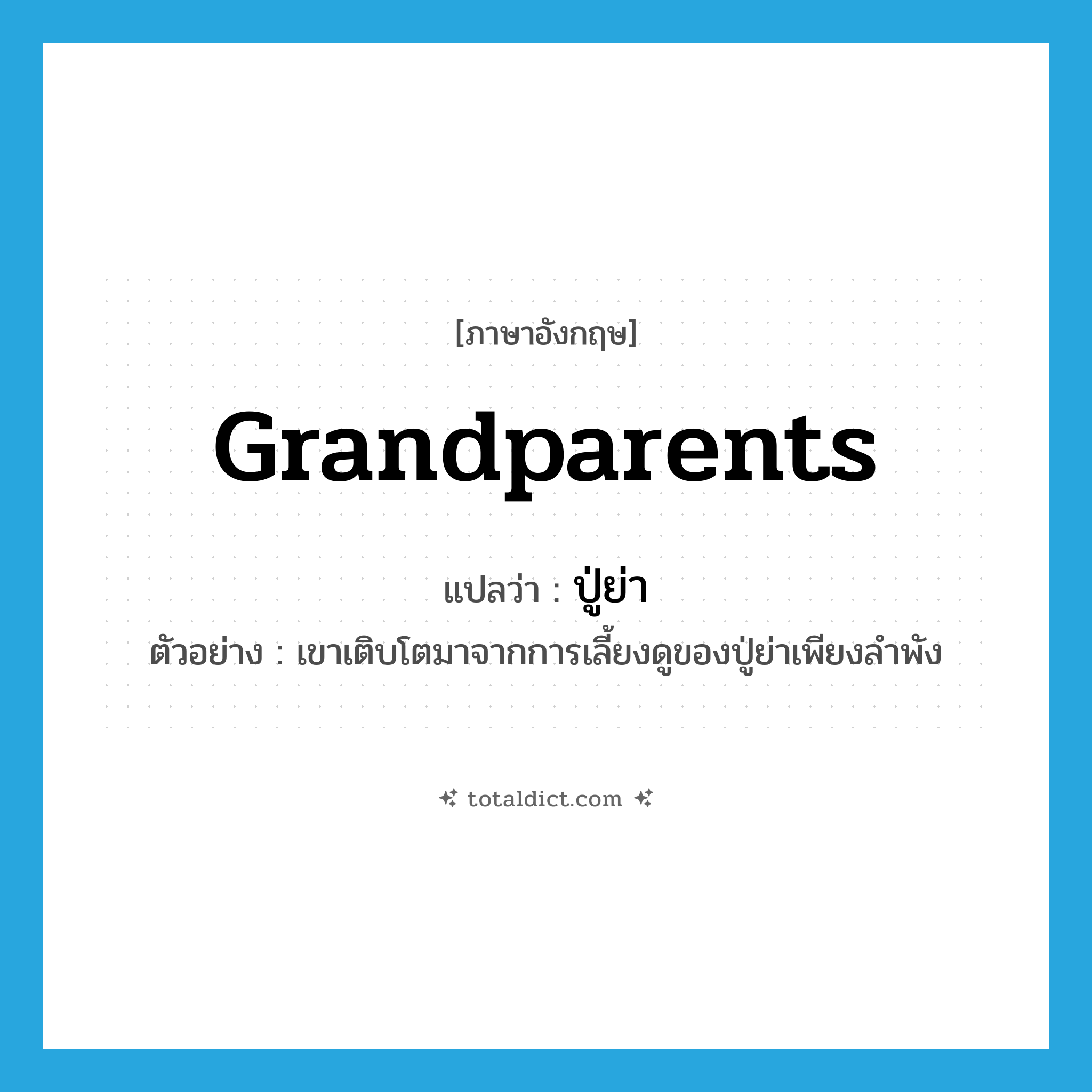 grandparents แปลว่า?, คำศัพท์ภาษาอังกฤษ grandparents แปลว่า ปู่ย่า ประเภท N ตัวอย่าง เขาเติบโตมาจากการเลี้ยงดูของปู่ย่าเพียงลำพัง หมวด N