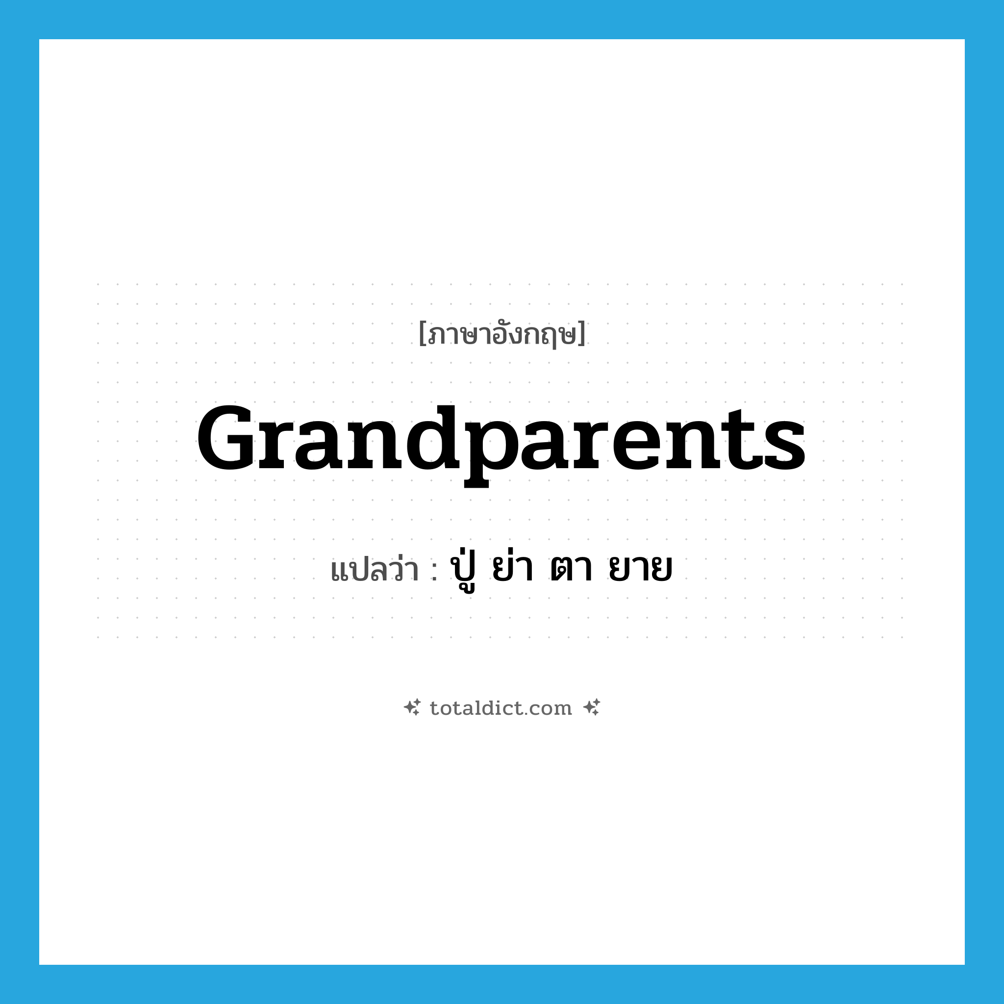 grandparents แปลว่า?, คำศัพท์ภาษาอังกฤษ grandparents แปลว่า ปู่ ย่า ตา ยาย ประเภท N หมวด N