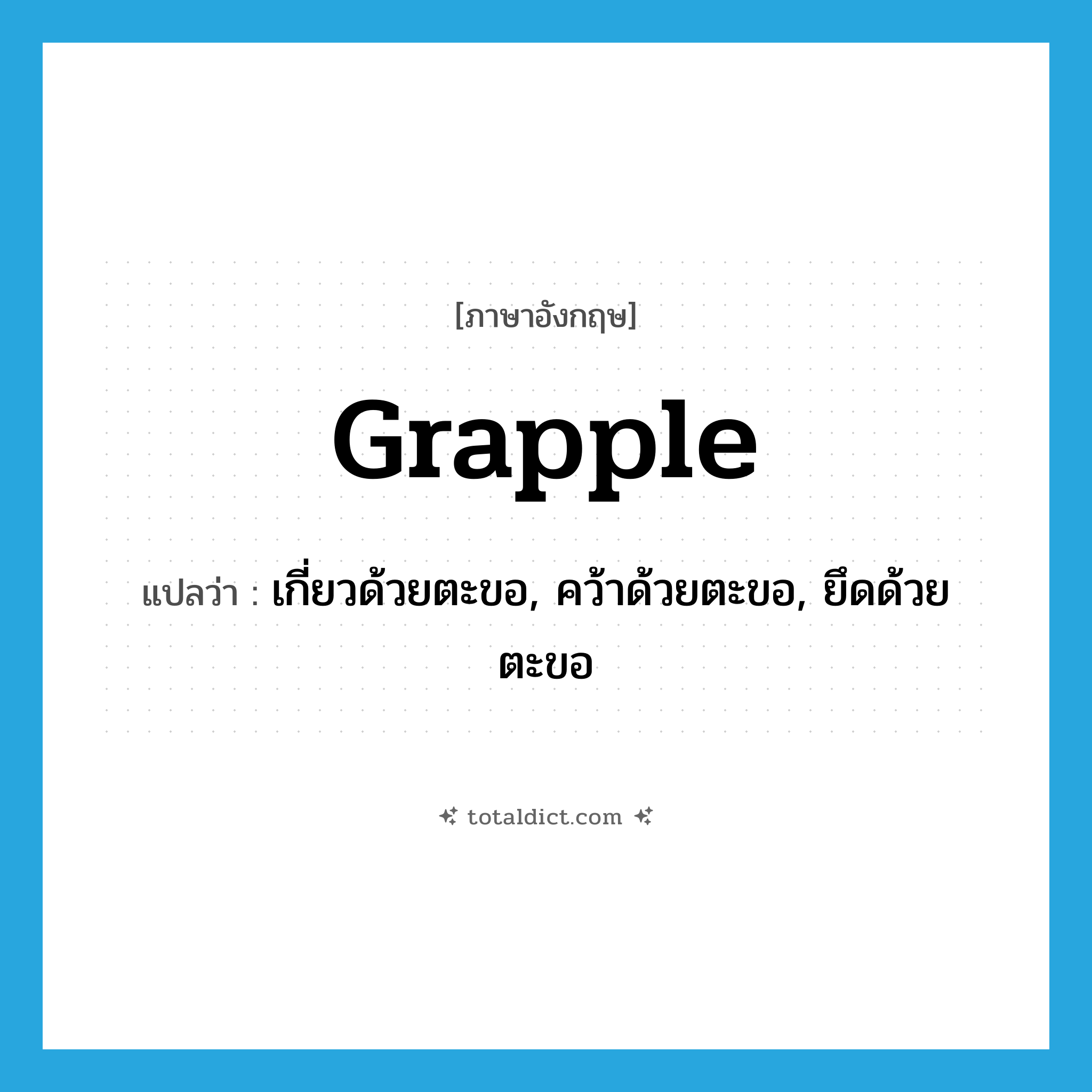 grapple แปลว่า?, คำศัพท์ภาษาอังกฤษ grapple แปลว่า เกี่ยวด้วยตะขอ, คว้าด้วยตะขอ, ยึดด้วยตะขอ ประเภท VT หมวด VT
