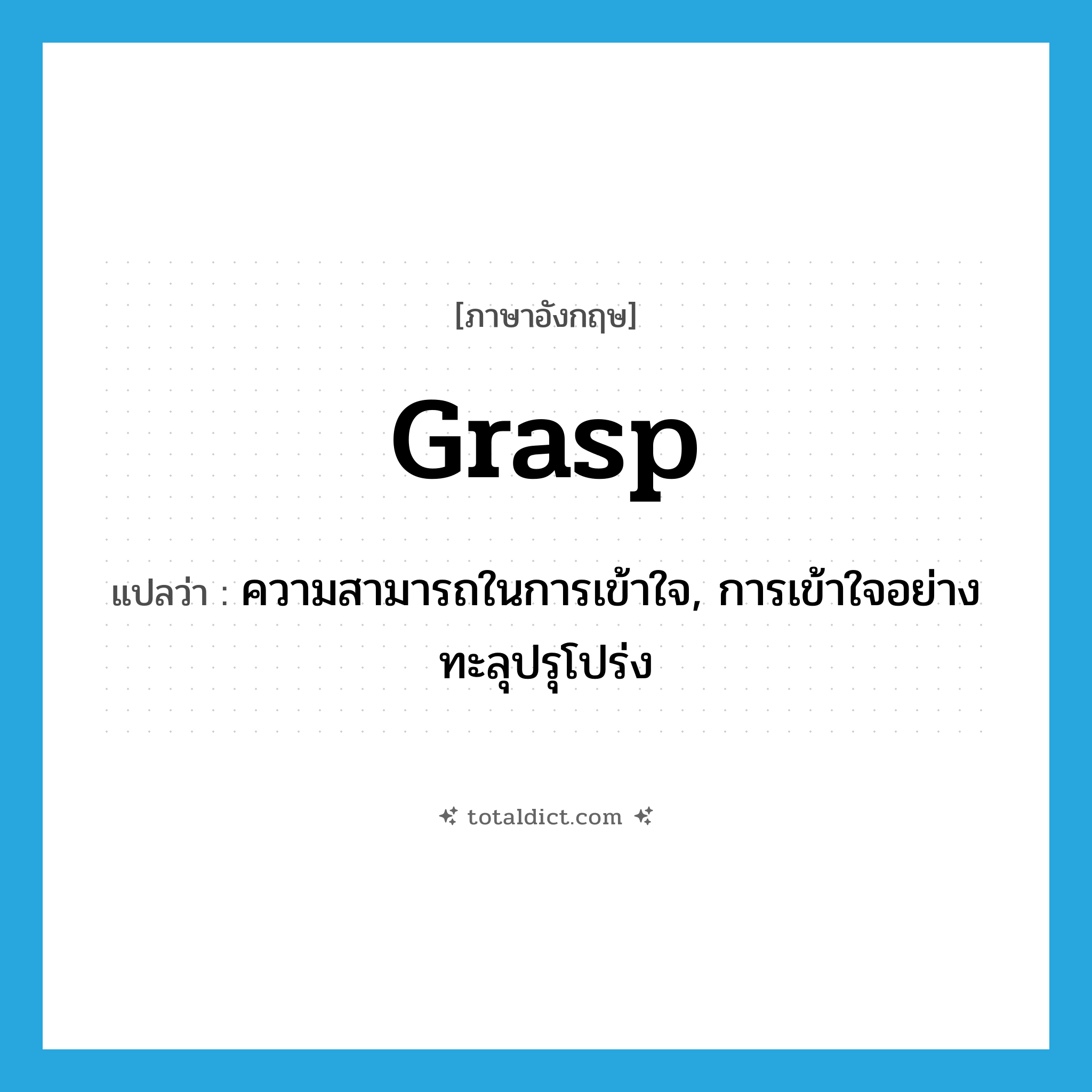 grasp แปลว่า?, คำศัพท์ภาษาอังกฤษ grasp แปลว่า ความสามารถในการเข้าใจ, การเข้าใจอย่างทะลุปรุโปร่ง ประเภท N หมวด N