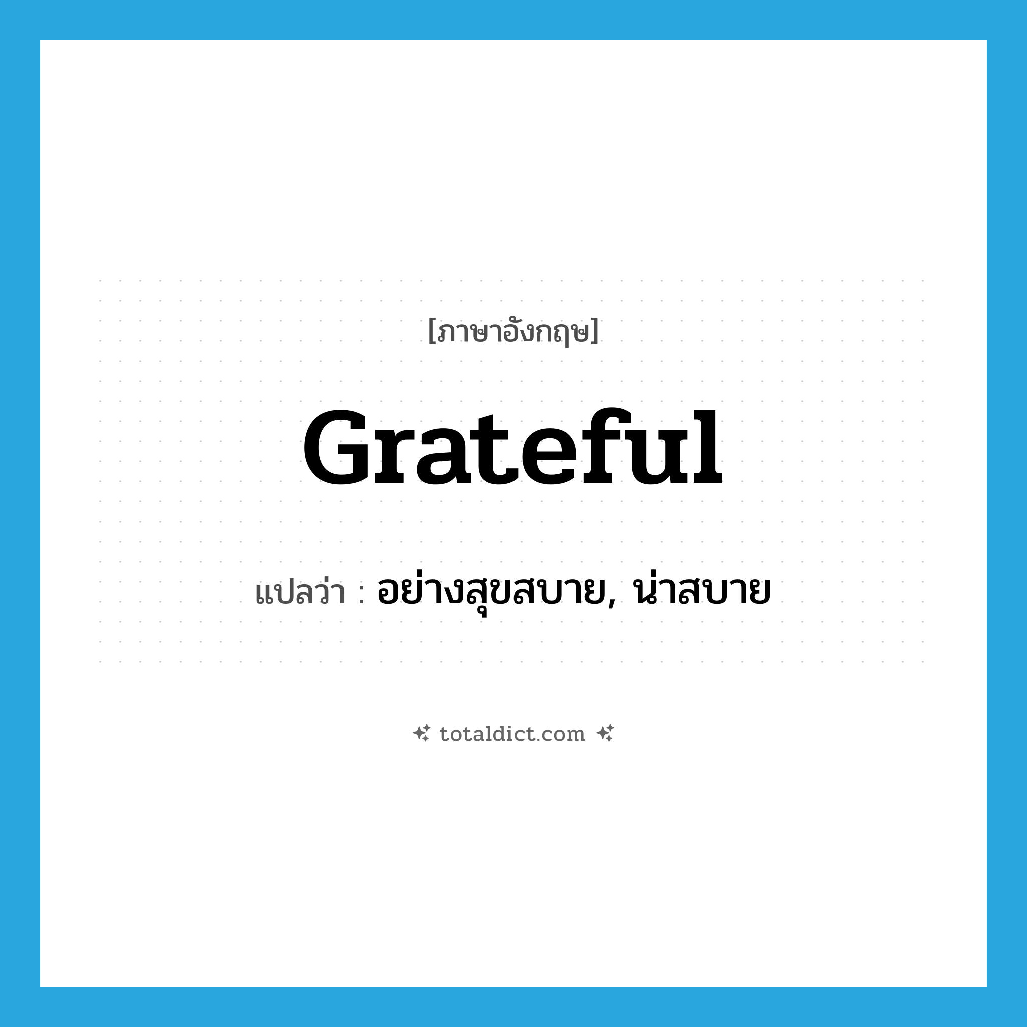 grateful แปลว่า?, คำศัพท์ภาษาอังกฤษ grateful แปลว่า อย่างสุขสบาย, น่าสบาย ประเภท ADJ หมวด ADJ