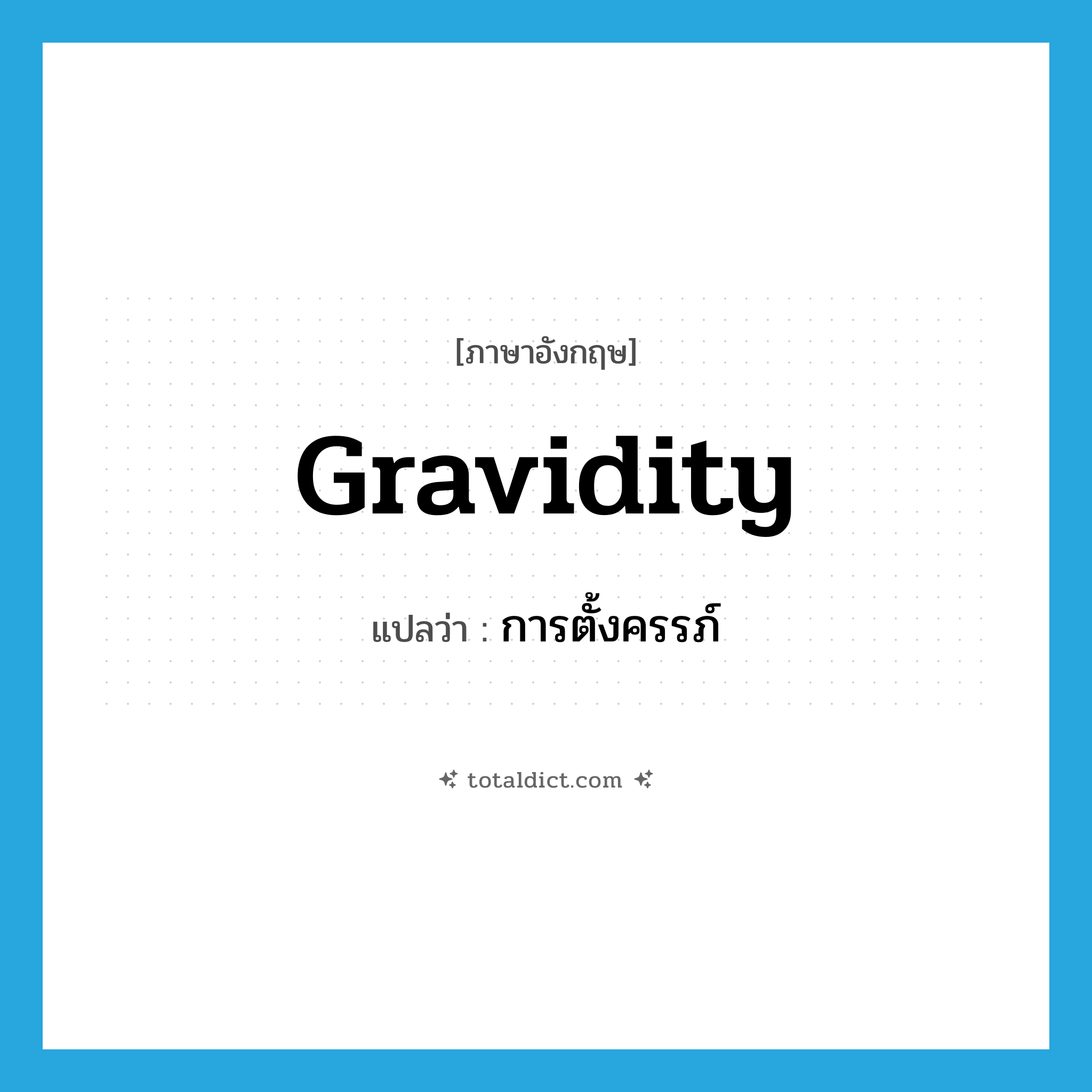 gravidity แปลว่า?, คำศัพท์ภาษาอังกฤษ gravidity แปลว่า การตั้งครรภ์ ประเภท N หมวด N