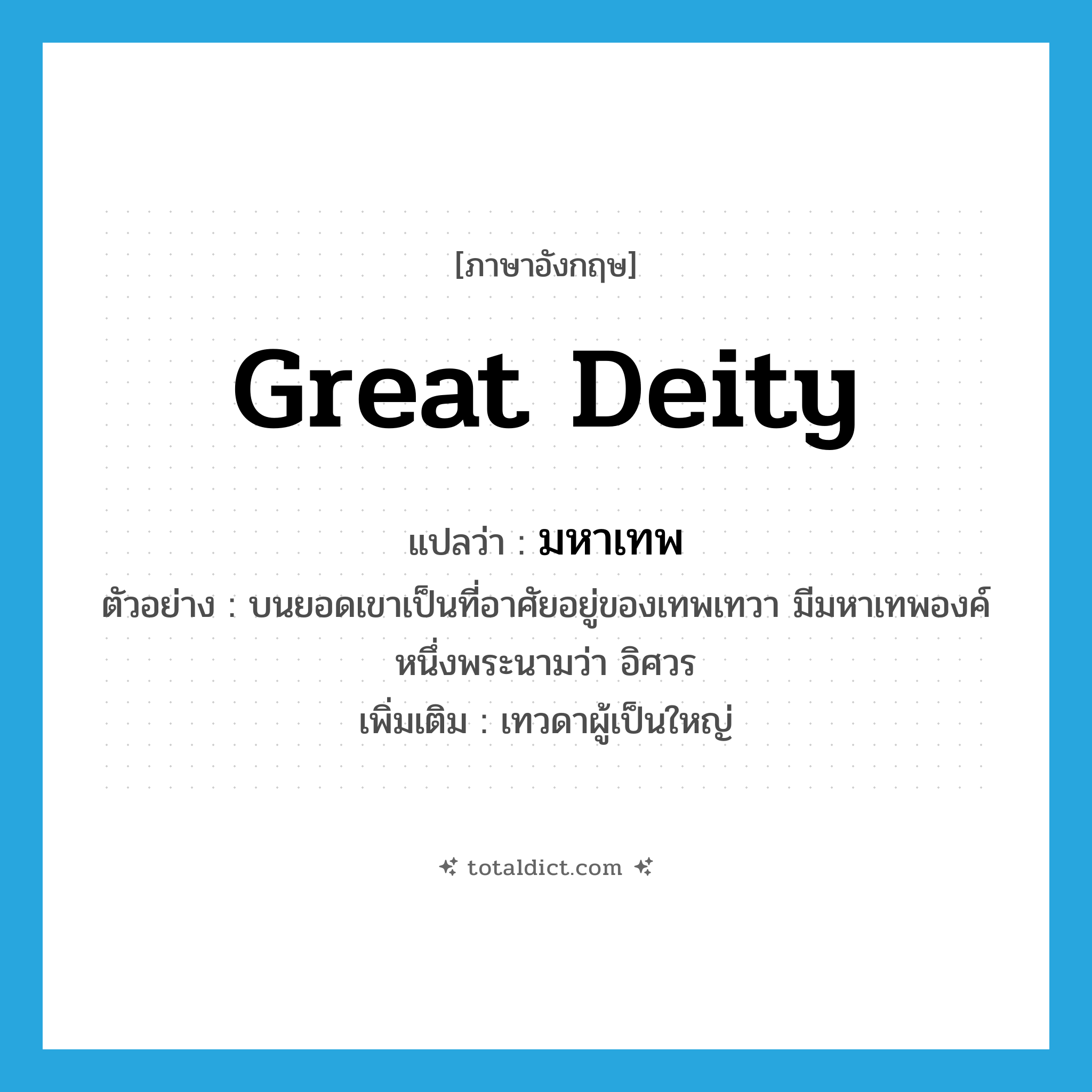 great deity แปลว่า?, คำศัพท์ภาษาอังกฤษ great deity แปลว่า มหาเทพ ประเภท N ตัวอย่าง บนยอดเขาเป็นที่อาศัยอยู่ของเทพเทวา มีมหาเทพองค์หนึ่งพระนามว่า อิศวร เพิ่มเติม เทวดาผู้เป็นใหญ่ หมวด N