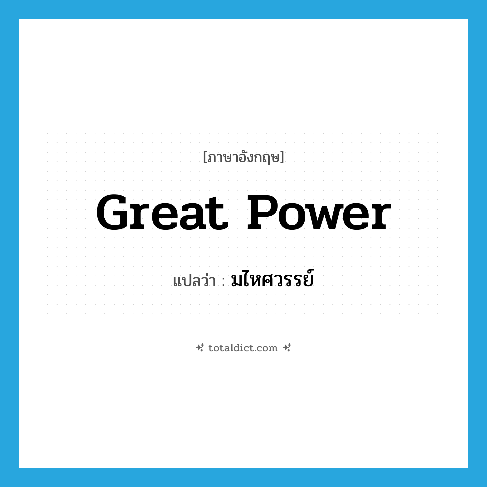 great power แปลว่า?, คำศัพท์ภาษาอังกฤษ great power แปลว่า มไหศวรรย์ ประเภท N หมวด N