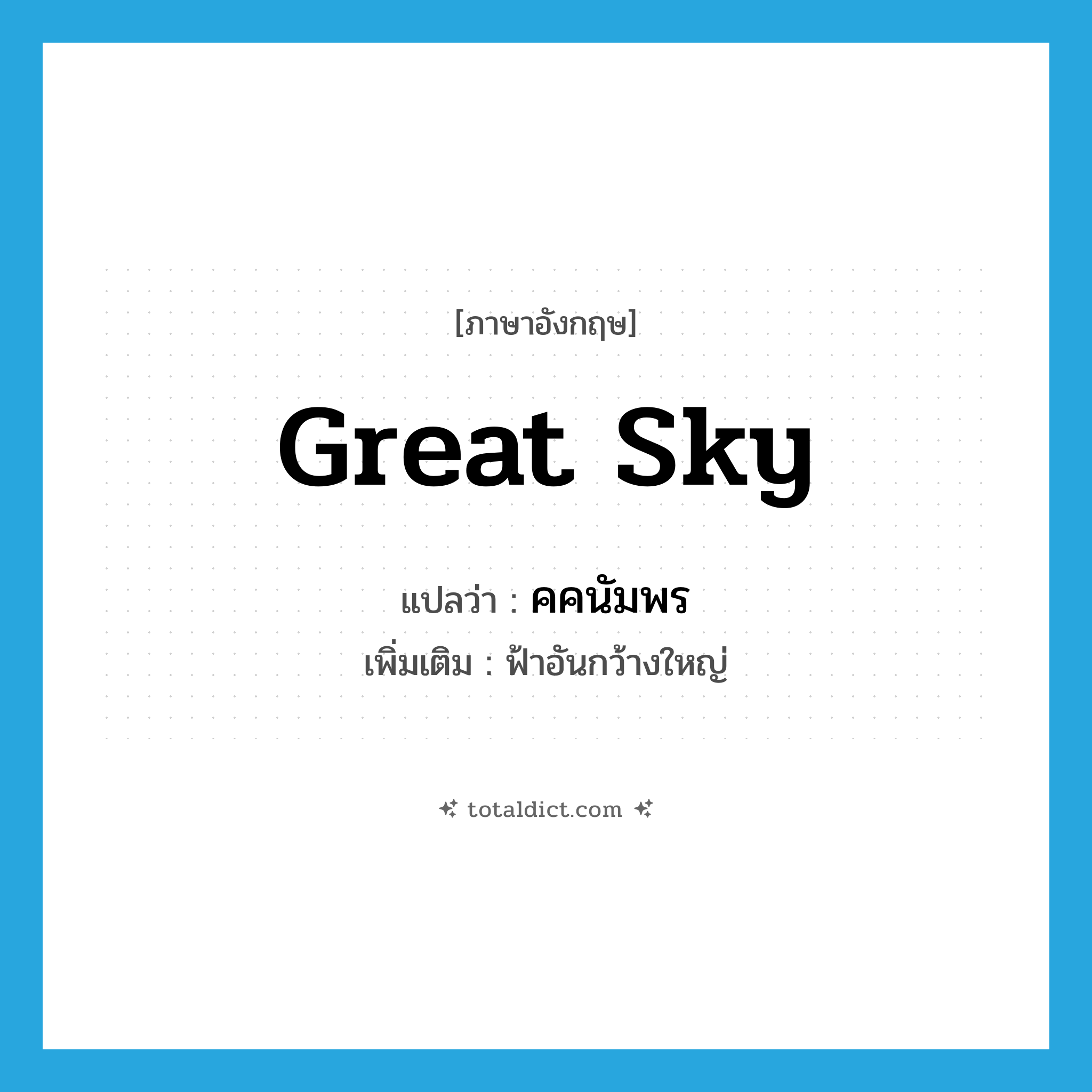 great sky แปลว่า?, คำศัพท์ภาษาอังกฤษ great sky แปลว่า คคนัมพร ประเภท N เพิ่มเติม ฟ้าอันกว้างใหญ่ หมวด N