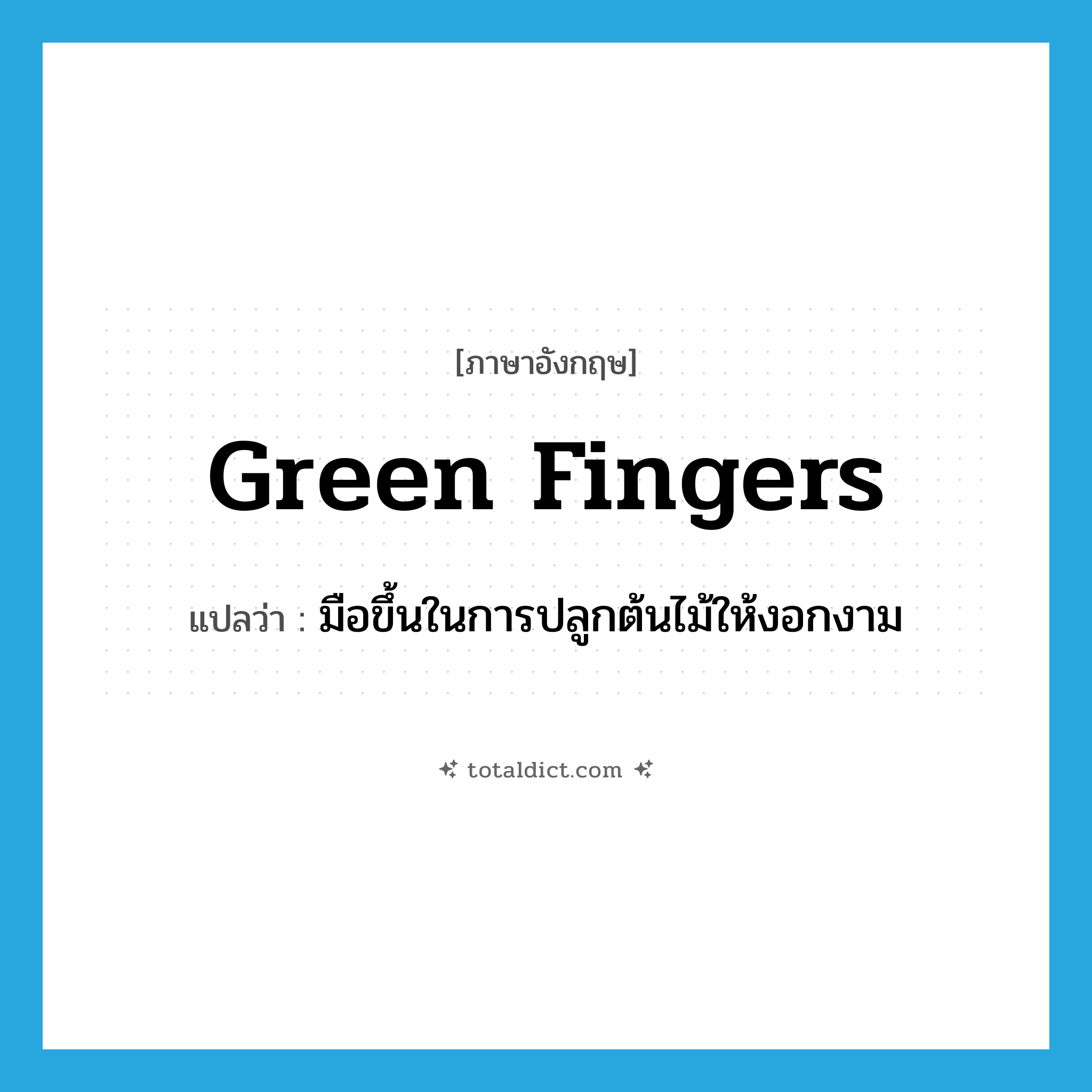 green fingers แปลว่า?, คำศัพท์ภาษาอังกฤษ green fingers แปลว่า มือขึ้นในการปลูกต้นไม้ให้งอกงาม ประเภท N หมวด N