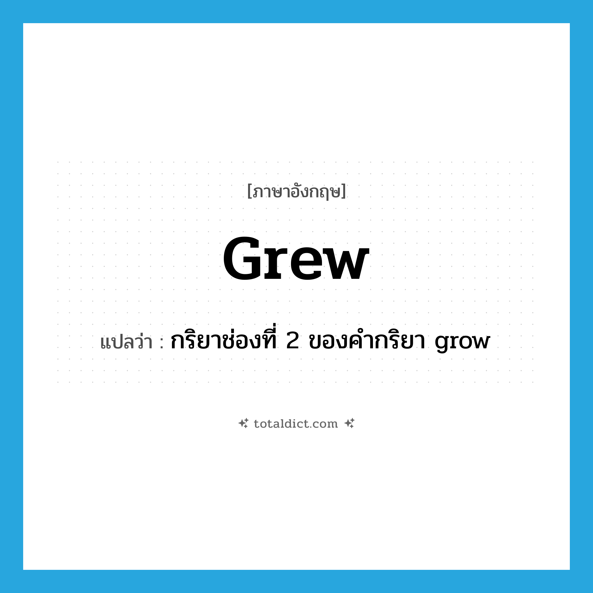 grew แปลว่า?, คำศัพท์ภาษาอังกฤษ grew แปลว่า กริยาช่องที่ 2 ของคำกริยา grow ประเภท VT หมวด VT