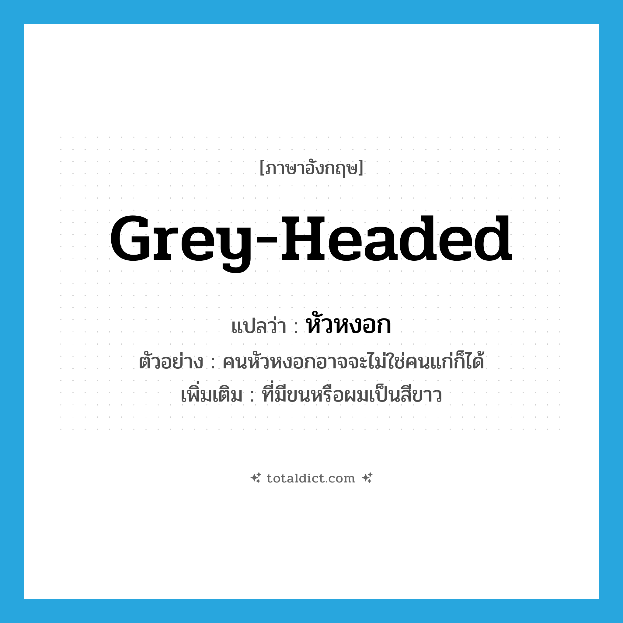 grey-headed แปลว่า?, คำศัพท์ภาษาอังกฤษ grey-headed แปลว่า หัวหงอก ประเภท ADJ ตัวอย่าง คนหัวหงอกอาจจะไม่ใช่คนแก่ก็ได้ เพิ่มเติม ที่มีขนหรือผมเป็นสีขาว หมวด ADJ