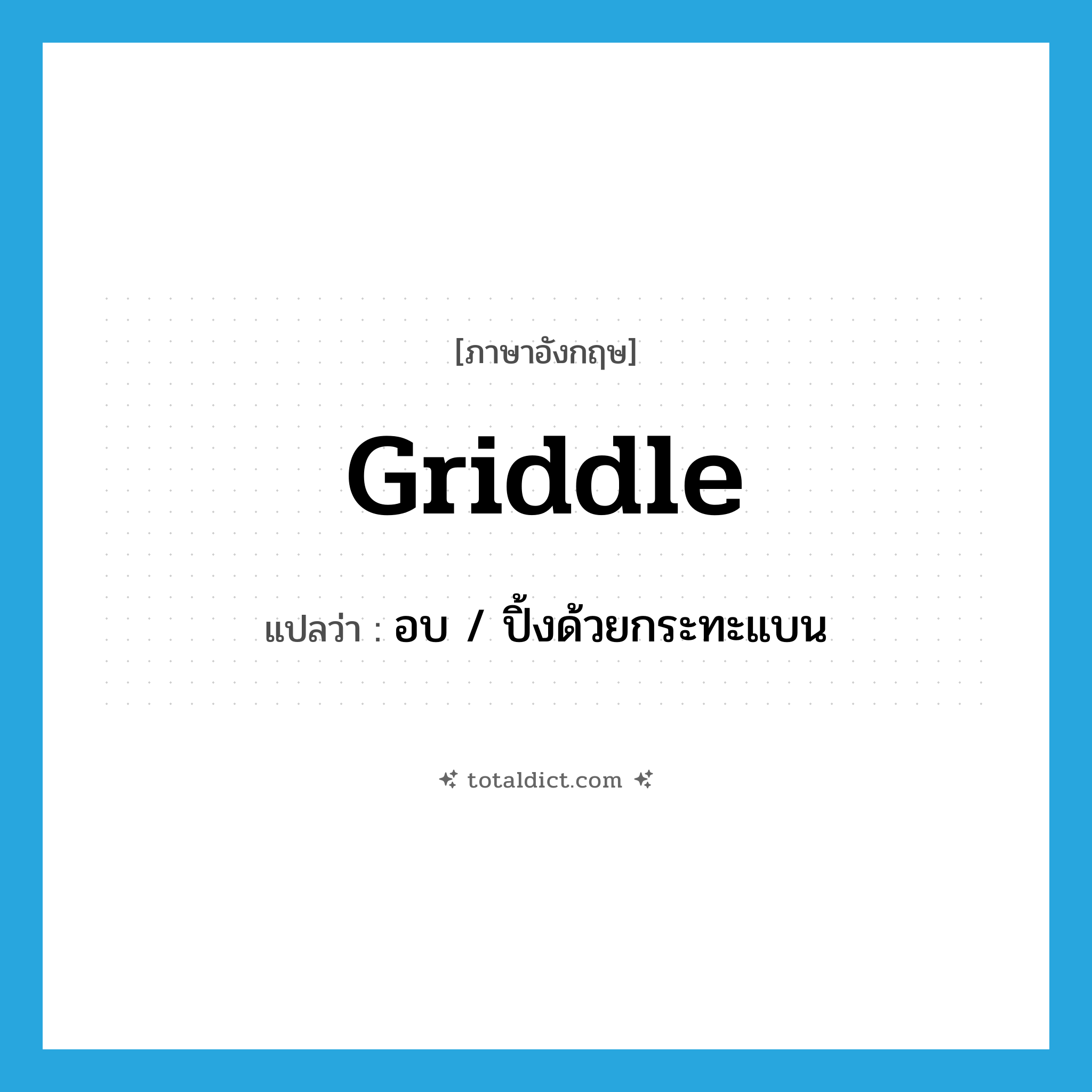 griddle แปลว่า?, คำศัพท์ภาษาอังกฤษ griddle แปลว่า อบ / ปิ้งด้วยกระทะแบน ประเภท VT หมวด VT