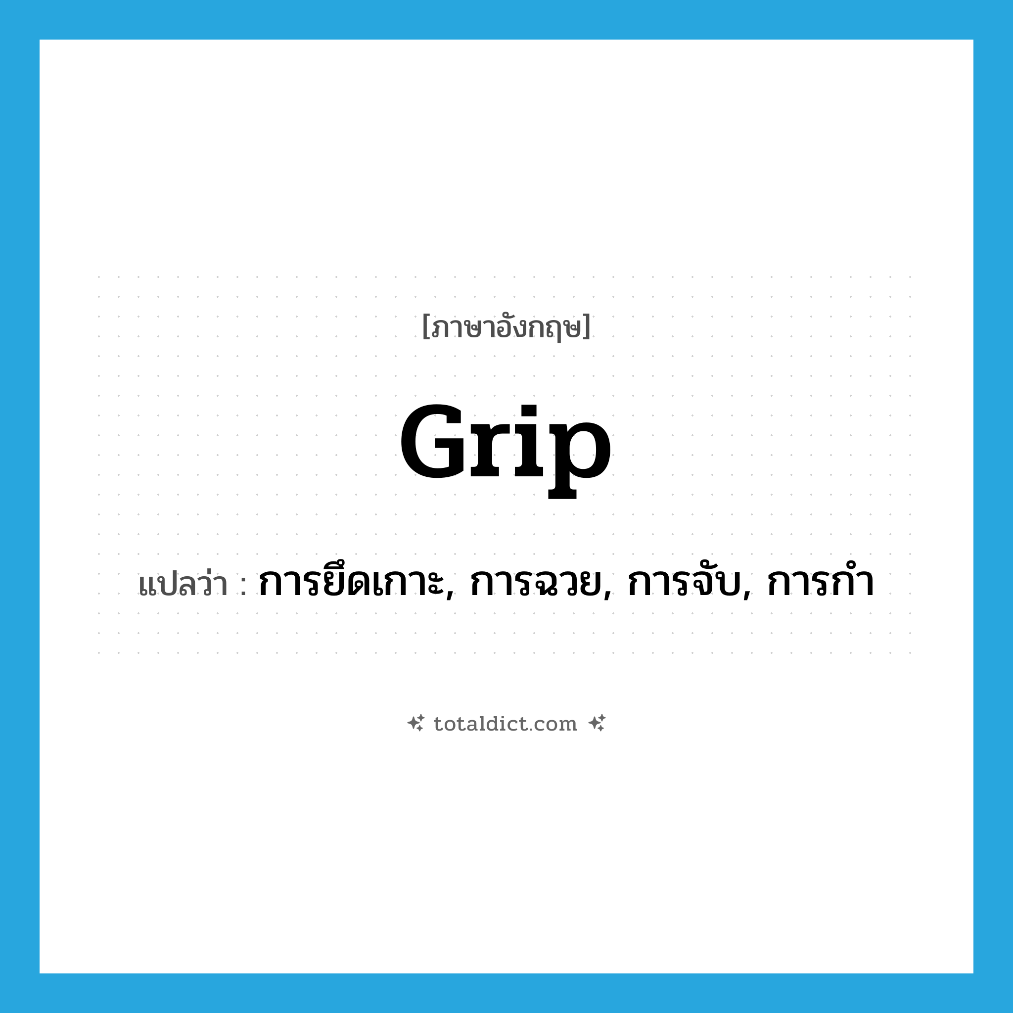 grip แปลว่า?, คำศัพท์ภาษาอังกฤษ grip แปลว่า การยึดเกาะ, การฉวย, การจับ, การกำ ประเภท N หมวด N