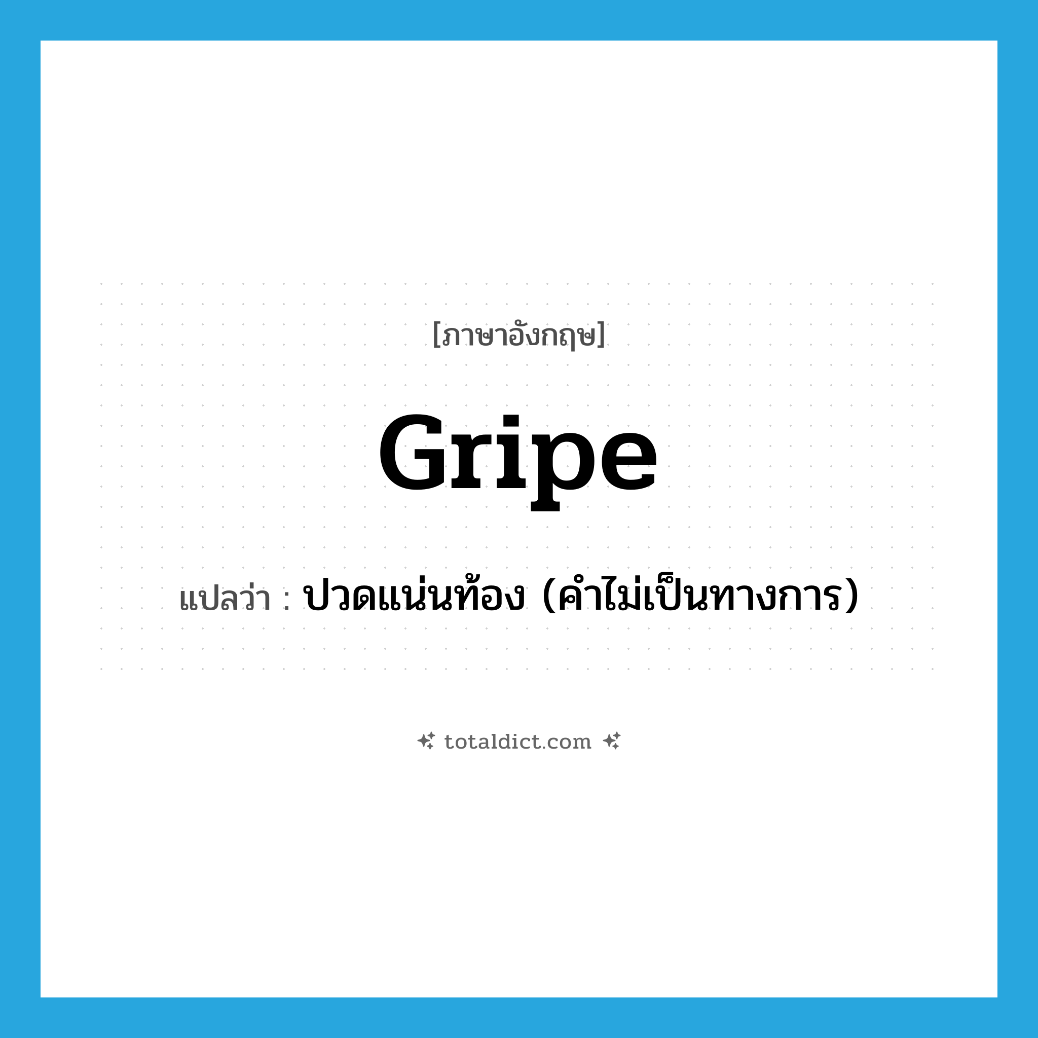 gripe แปลว่า?, คำศัพท์ภาษาอังกฤษ gripe แปลว่า ปวดแน่นท้อง (คำไม่เป็นทางการ) ประเภท VI หมวด VI