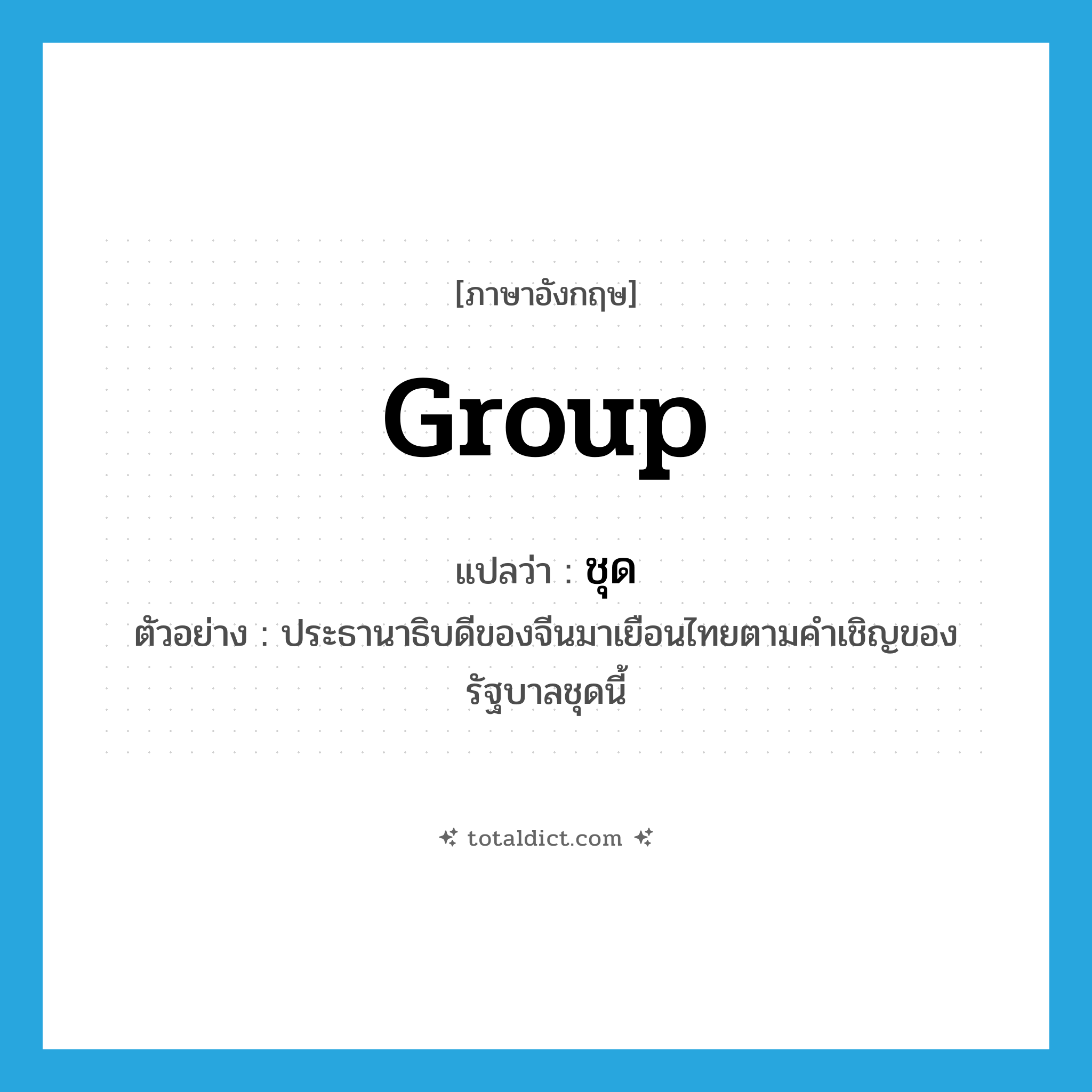 ชุด ภาษาอังกฤษ?, คำศัพท์ภาษาอังกฤษ ชุด แปลว่า group ประเภท N ตัวอย่าง ประธานาธิบดีของจีนมาเยือนไทยตามคำเชิญของรัฐบาลชุดนี้ หมวด N