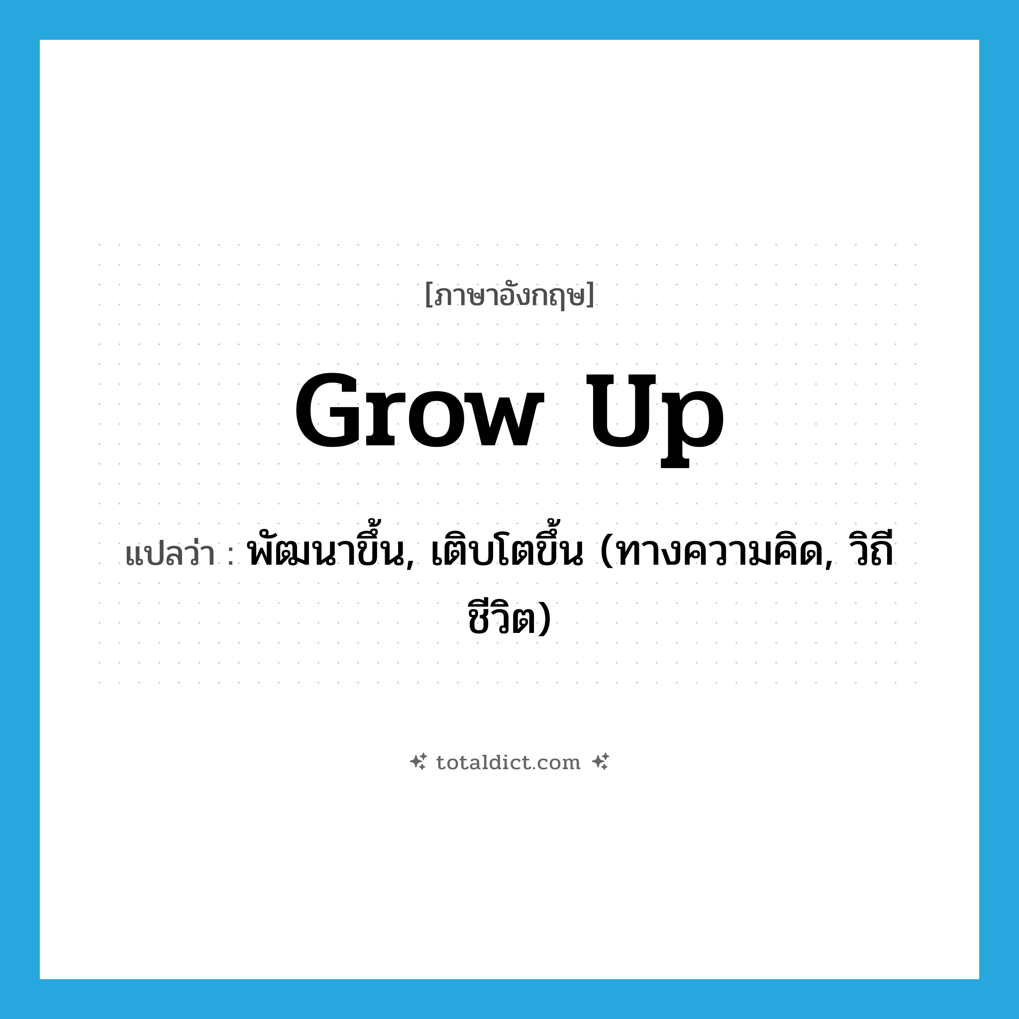 grow up แปลว่า?, คำศัพท์ภาษาอังกฤษ grow up แปลว่า พัฒนาขึ้น, เติบโตขึ้น (ทางความคิด, วิถีชีวิต) ประเภท PHRV หมวด PHRV