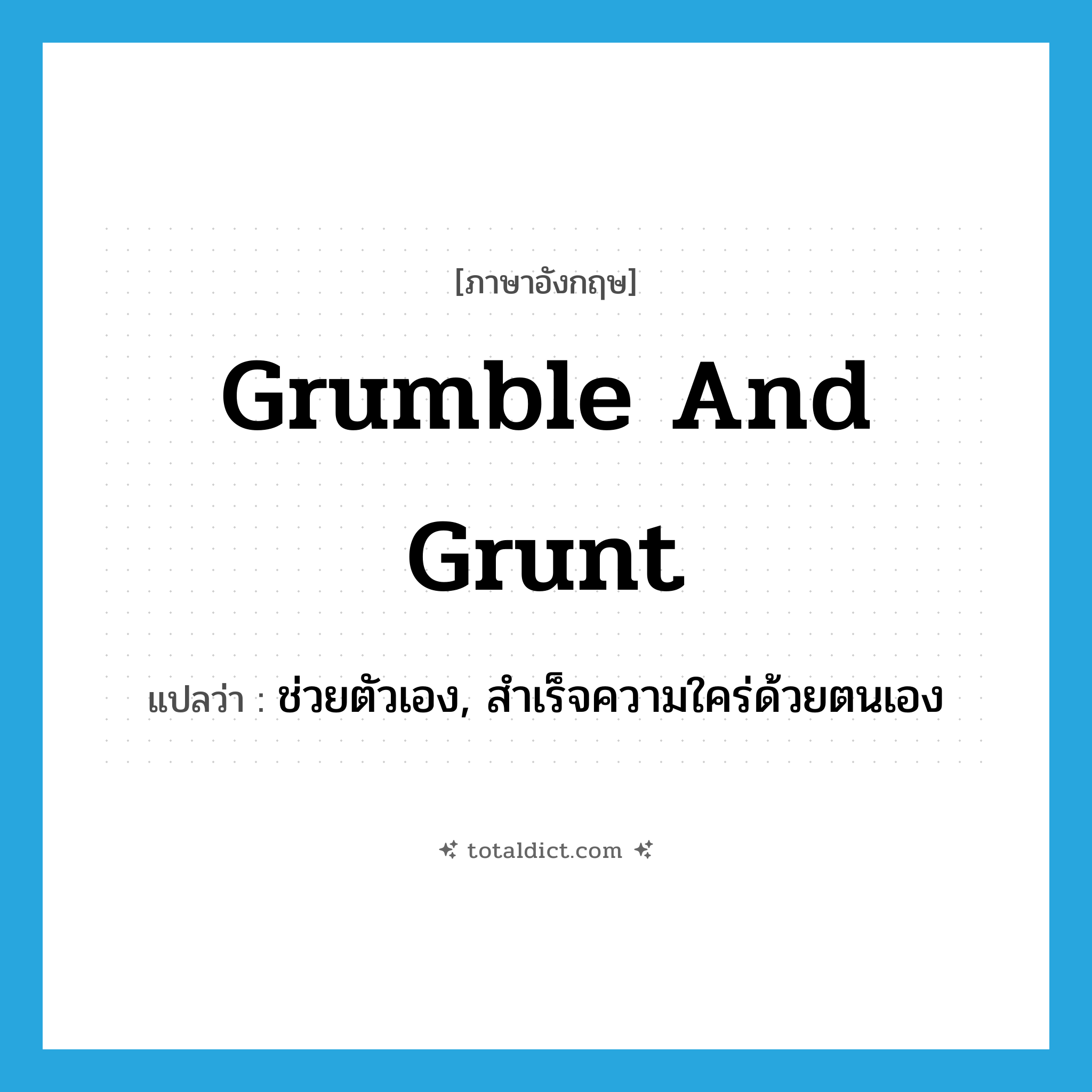 grumble and grunt แปลว่า?, คำศัพท์ภาษาอังกฤษ grumble and grunt แปลว่า ช่วยตัวเอง, สำเร็จความใคร่ด้วยตนเอง ประเภท SL หมวด SL