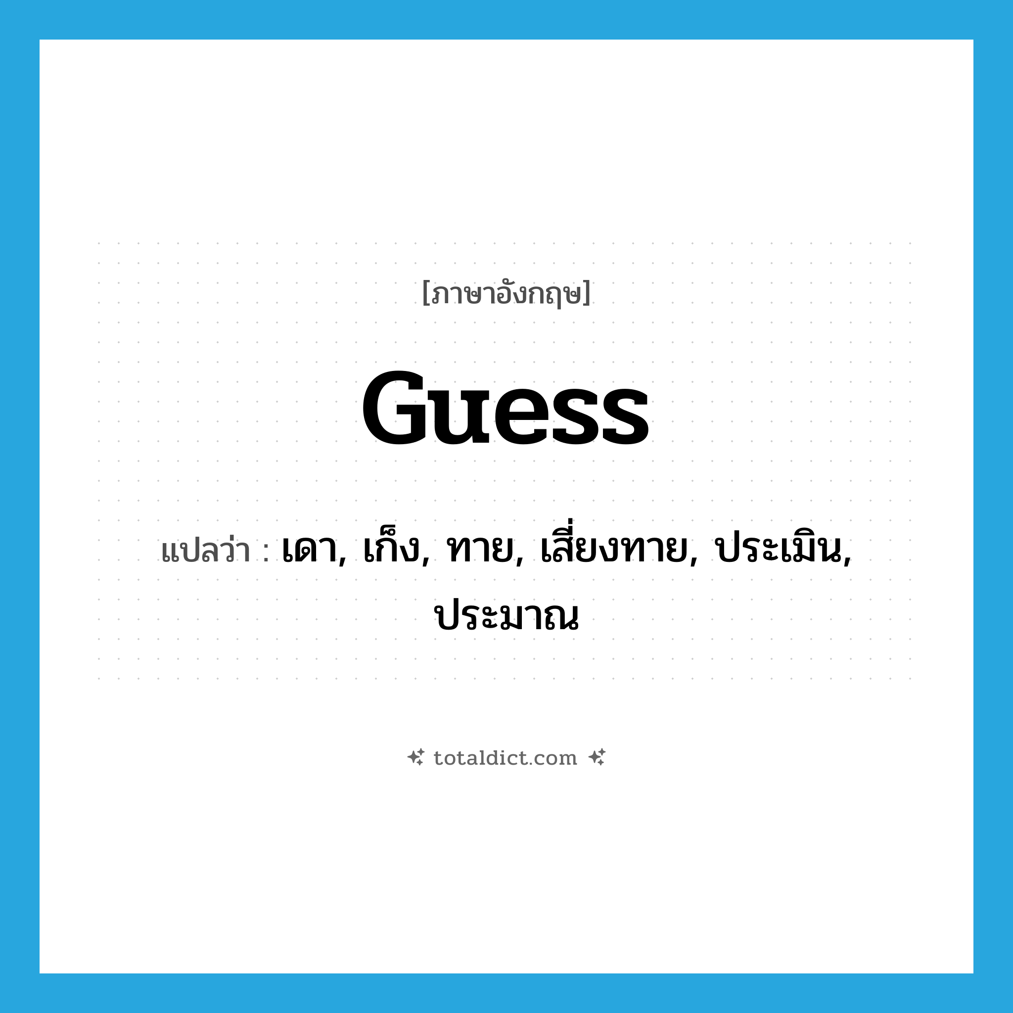 guess แปลว่า?, คำศัพท์ภาษาอังกฤษ guess แปลว่า เดา, เก็ง, ทาย, เสี่ยงทาย, ประเมิน, ประมาณ ประเภท VT หมวด VT