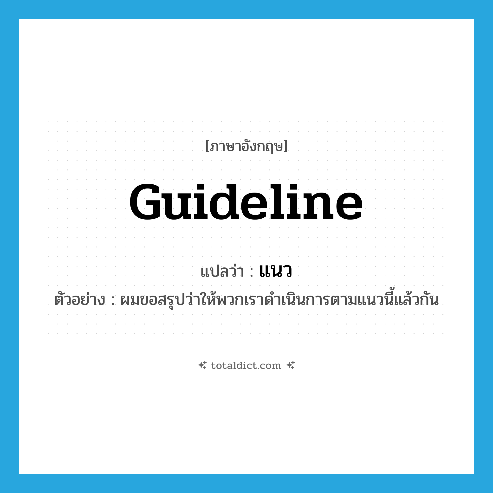 แนว ภาษาอังกฤษ?, คำศัพท์ภาษาอังกฤษ แนว แปลว่า guideline ประเภท N ตัวอย่าง ผมขอสรุปว่าให้พวกเราดำเนินการตามแนวนี้แล้วกัน หมวด N