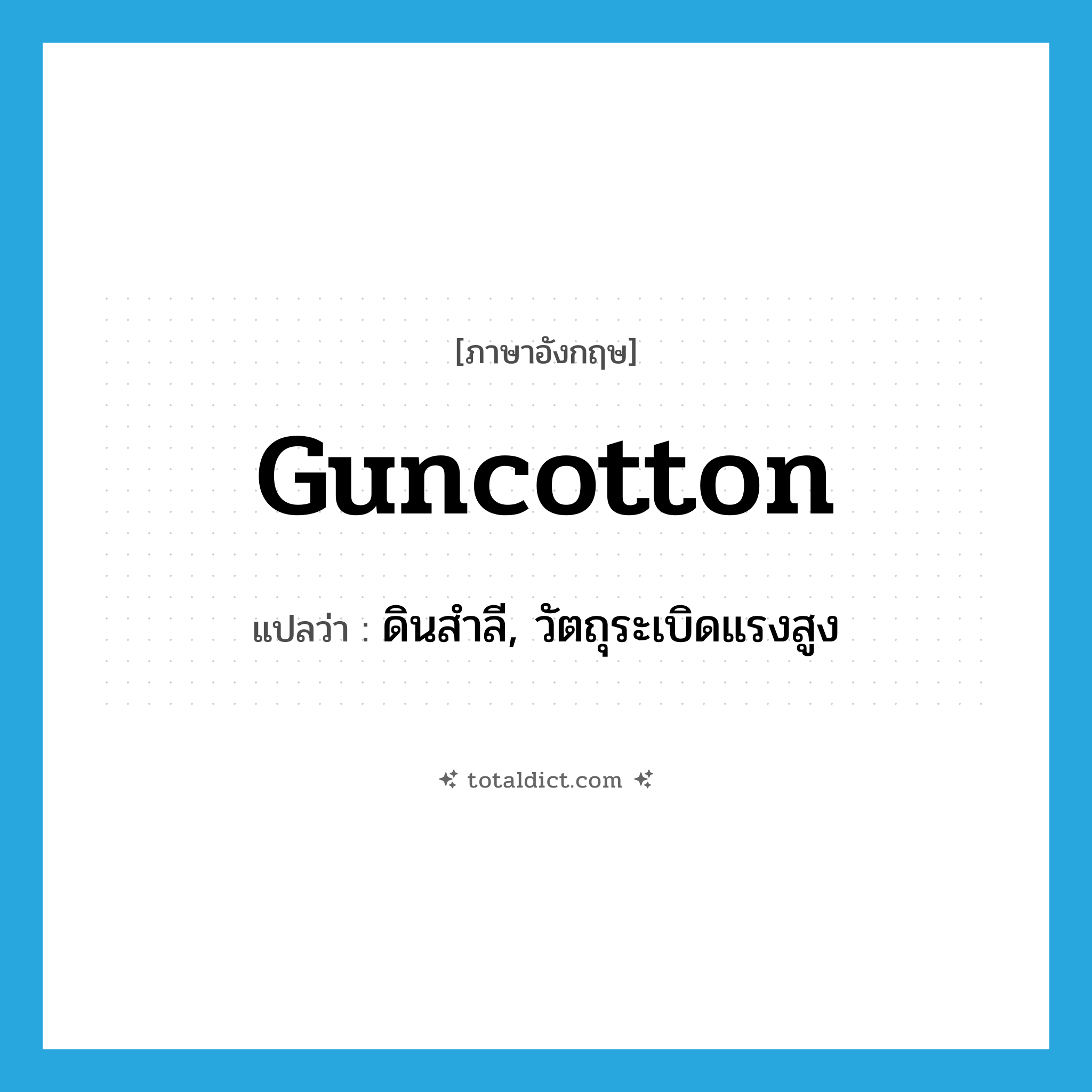 guncotton แปลว่า?, คำศัพท์ภาษาอังกฤษ guncotton แปลว่า ดินสำลี, วัตถุระเบิดแรงสูง ประเภท N หมวด N