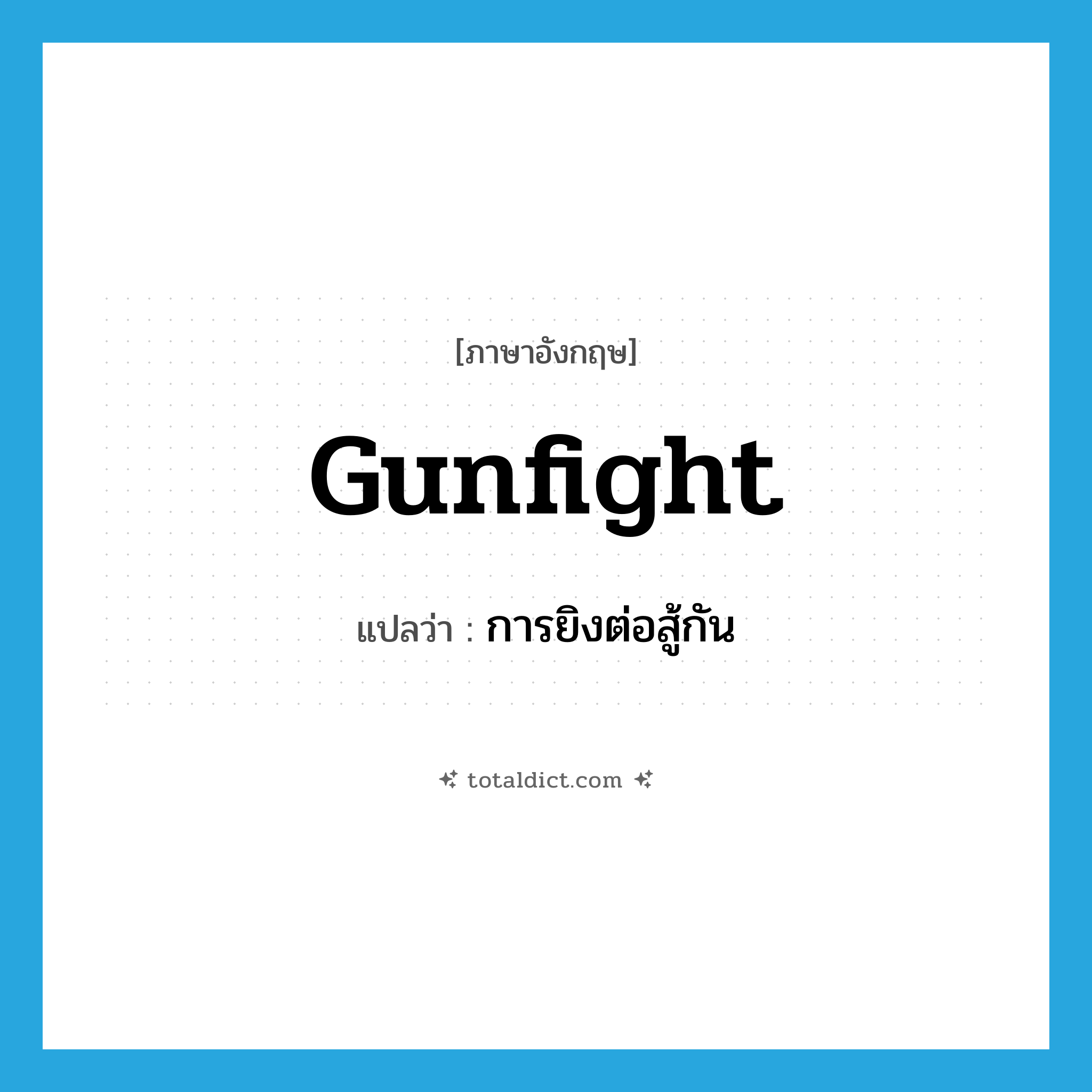 gunfight แปลว่า?, คำศัพท์ภาษาอังกฤษ gunfight แปลว่า การยิงต่อสู้กัน ประเภท N หมวด N