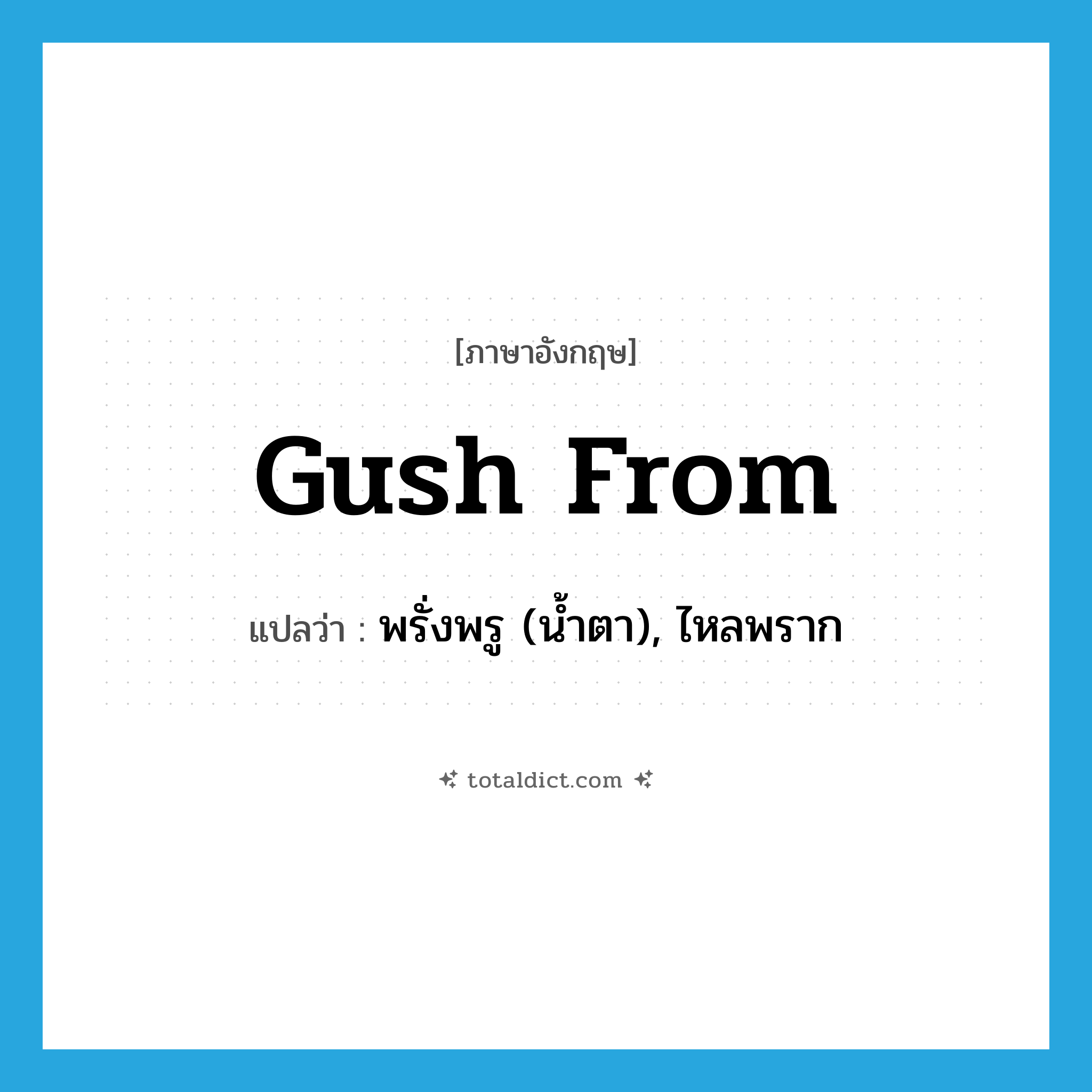 gush from แปลว่า?, คำศัพท์ภาษาอังกฤษ gush from แปลว่า พรั่งพรู (น้ำตา), ไหลพราก ประเภท PHRV หมวด PHRV