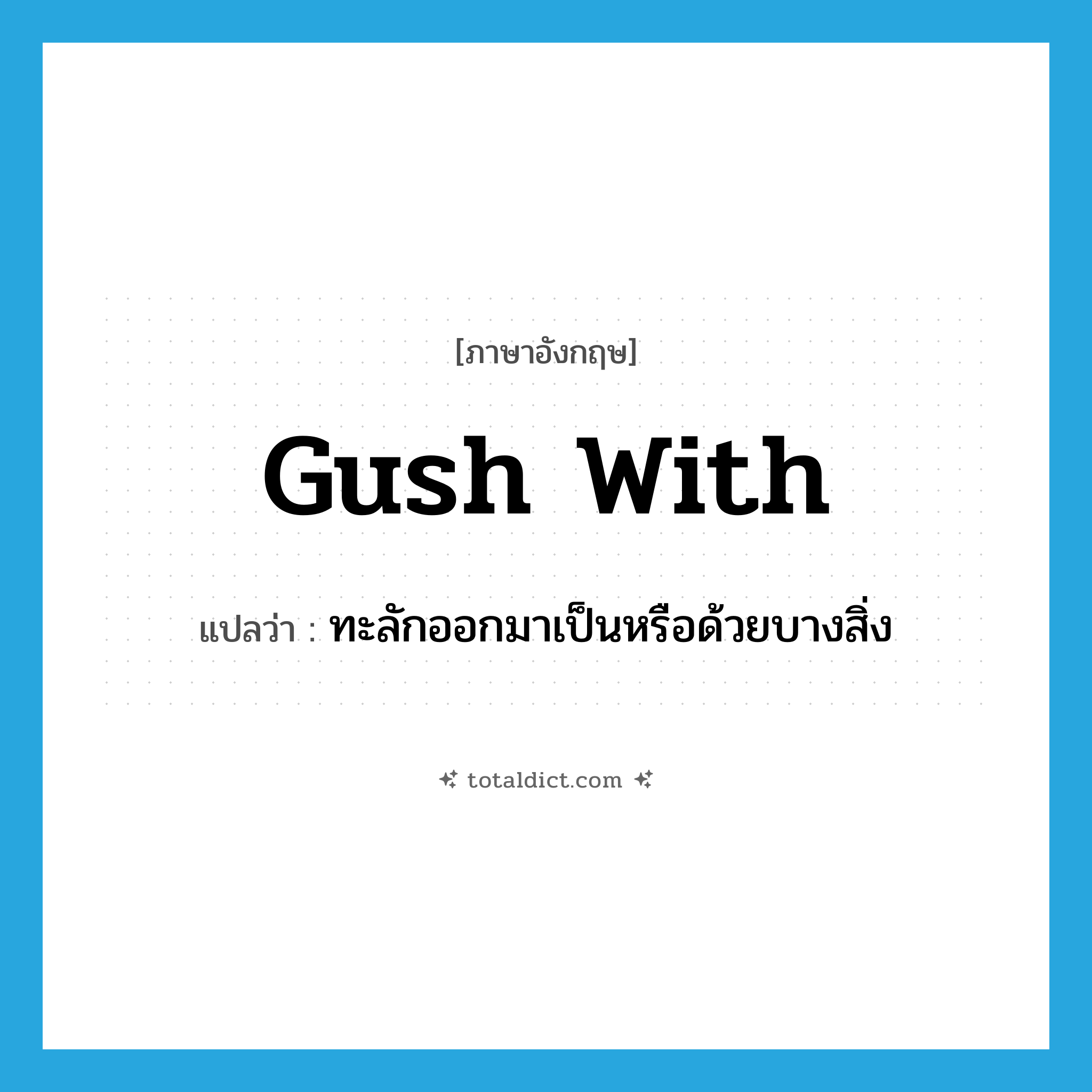 gush with แปลว่า?, คำศัพท์ภาษาอังกฤษ gush with แปลว่า ทะลักออกมาเป็นหรือด้วยบางสิ่ง ประเภท PHRV หมวด PHRV