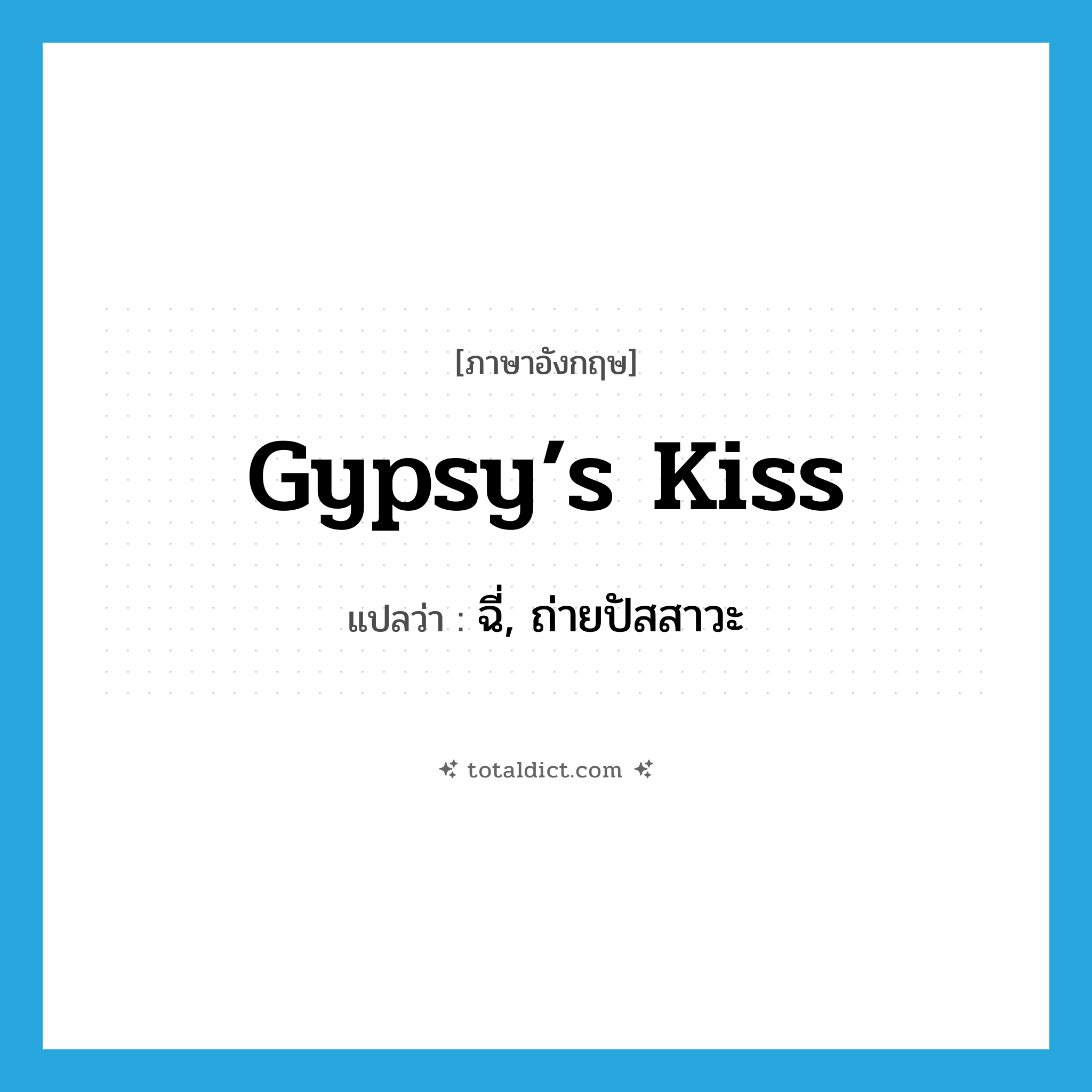 gypsy’s kiss แปลว่า?, คำศัพท์ภาษาอังกฤษ gypsy’s kiss แปลว่า ฉี่, ถ่ายปัสสาวะ ประเภท SL หมวด SL
