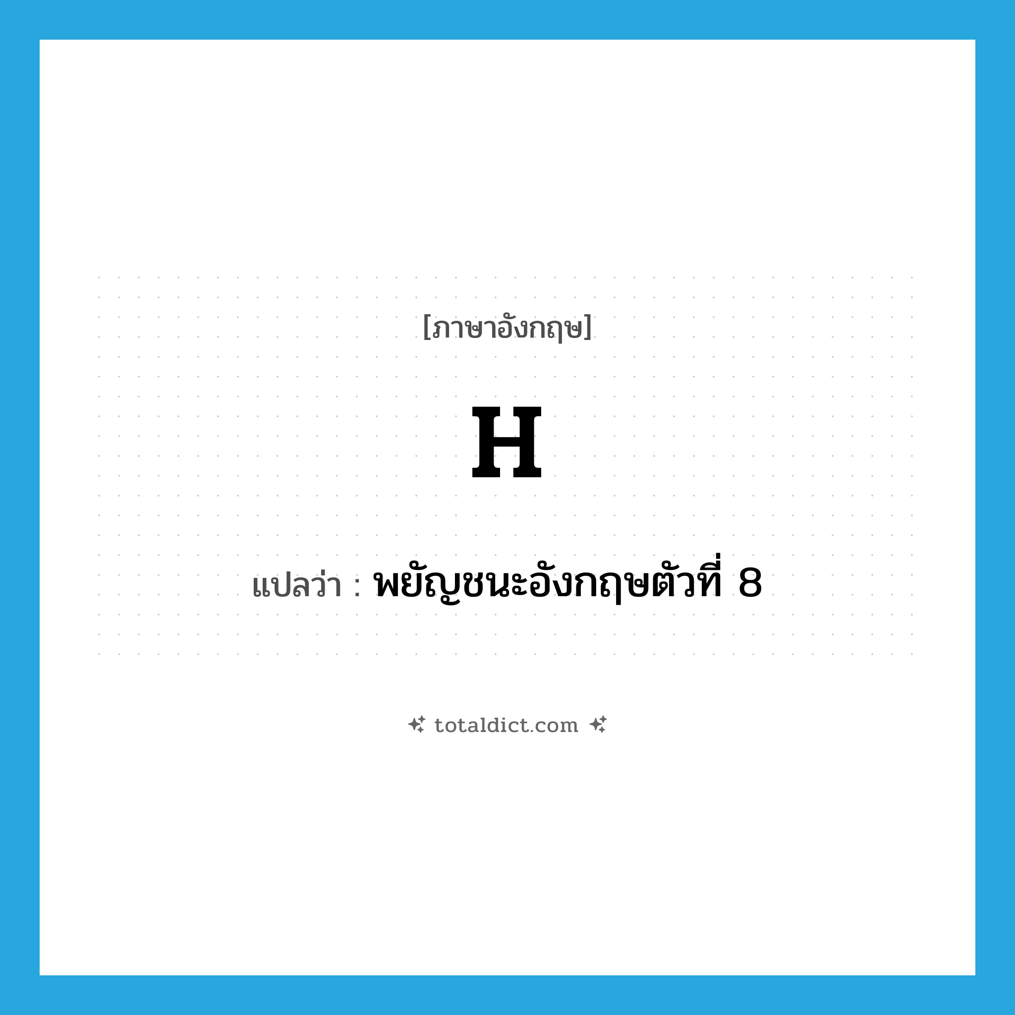 H แปลว่า?, คำศัพท์ภาษาอังกฤษ h แปลว่า พยัญชนะอังกฤษตัวที่ 8 ประเภท N หมวด N