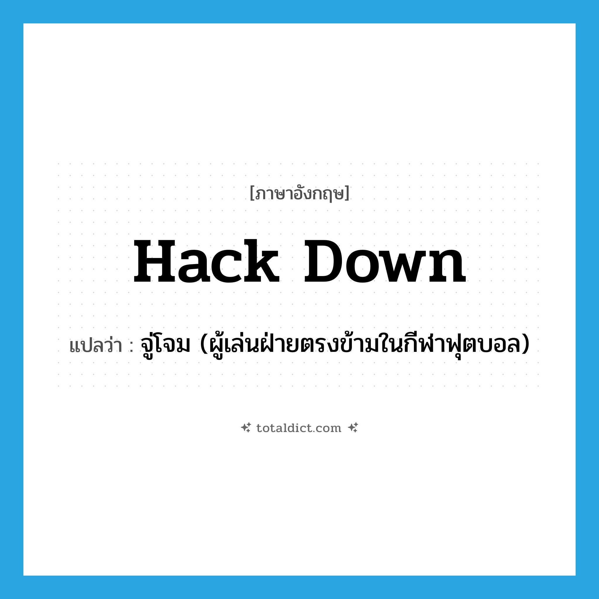 hack down แปลว่า?, คำศัพท์ภาษาอังกฤษ hack down แปลว่า จู่โจม (ผู้เล่นฝ่ายตรงข้ามในกีฬาฟุตบอล) ประเภท PHRV หมวด PHRV