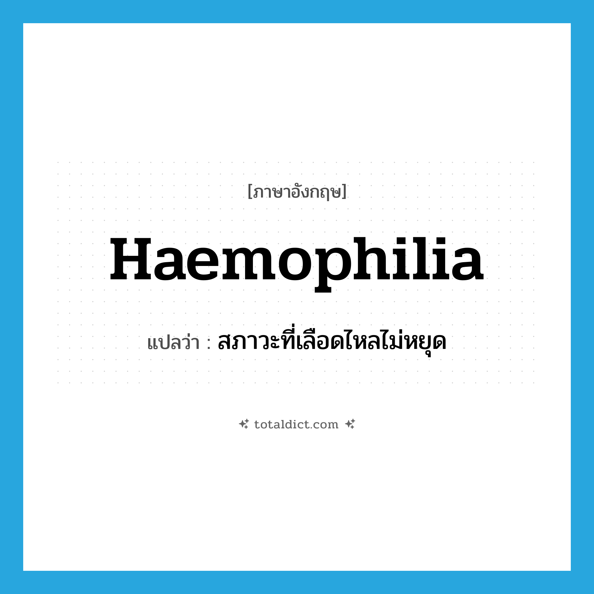 haemophilia แปลว่า?, คำศัพท์ภาษาอังกฤษ haemophilia แปลว่า สภาวะที่เลือดไหลไม่หยุด ประเภท N หมวด N