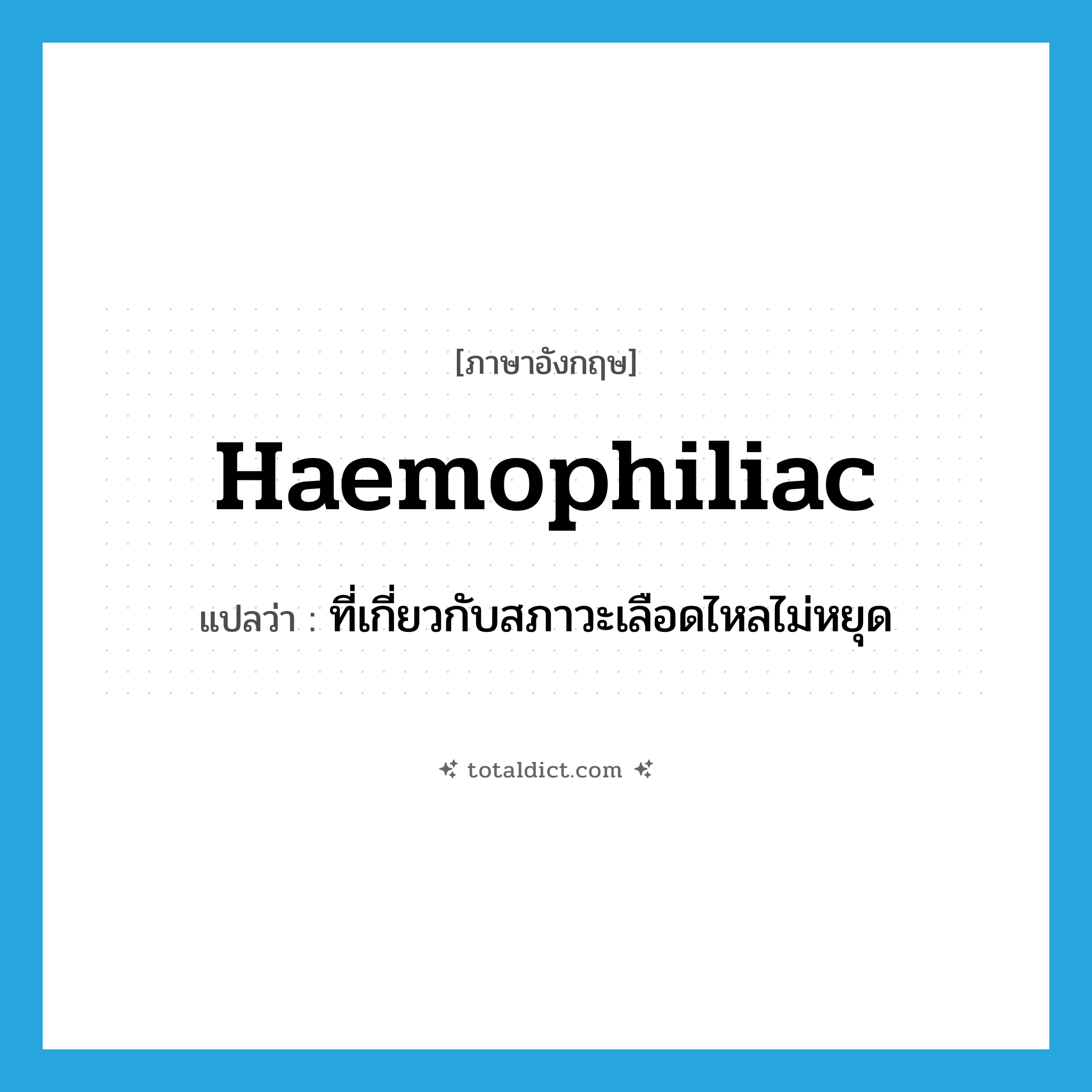 haemophiliac แปลว่า?, คำศัพท์ภาษาอังกฤษ haemophiliac แปลว่า ที่เกี่ยวกับสภาวะเลือดไหลไม่หยุด ประเภท ADJ หมวด ADJ