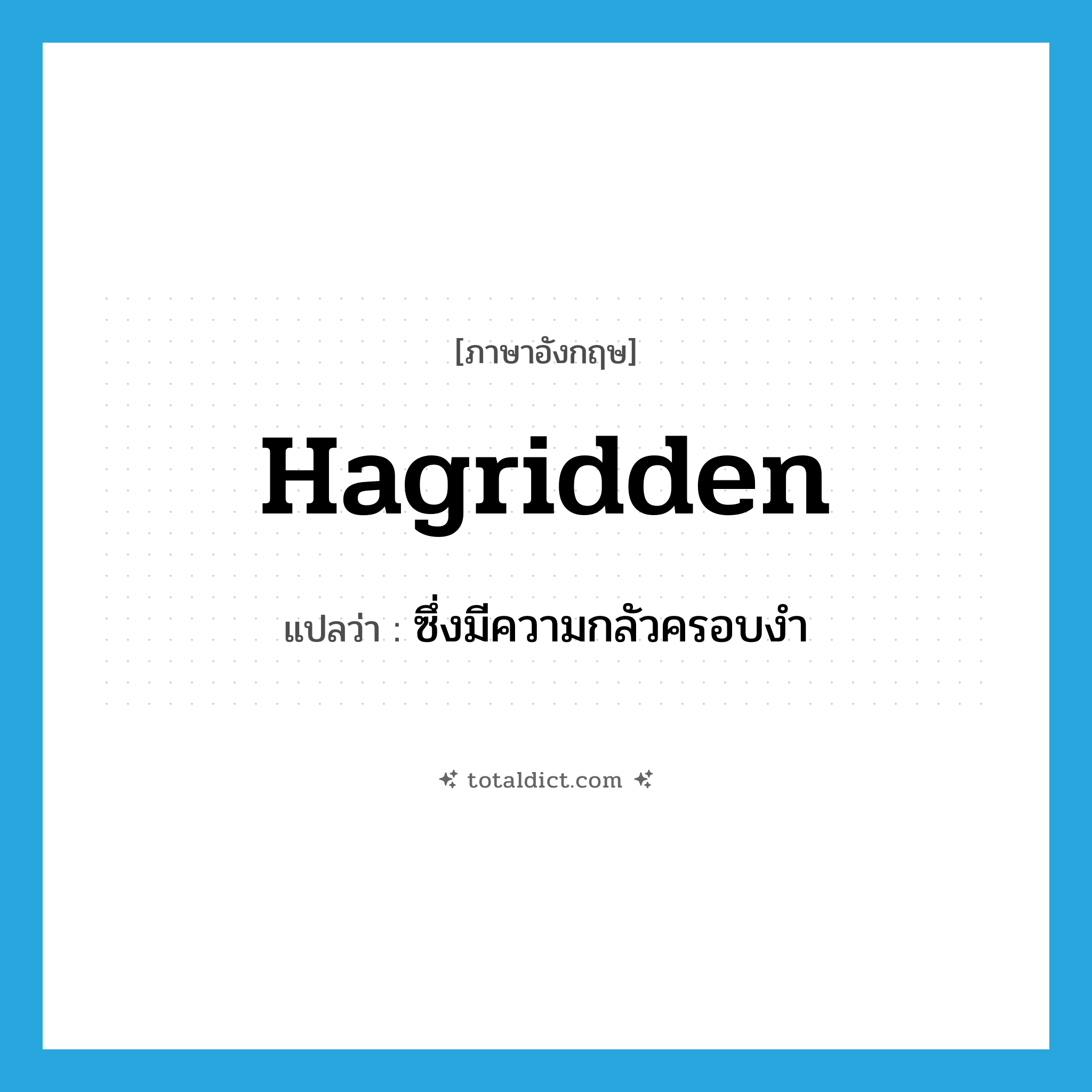 hagridden แปลว่า?, คำศัพท์ภาษาอังกฤษ hagridden แปลว่า ซึ่งมีความกลัวครอบงำ ประเภท ADJ หมวด ADJ