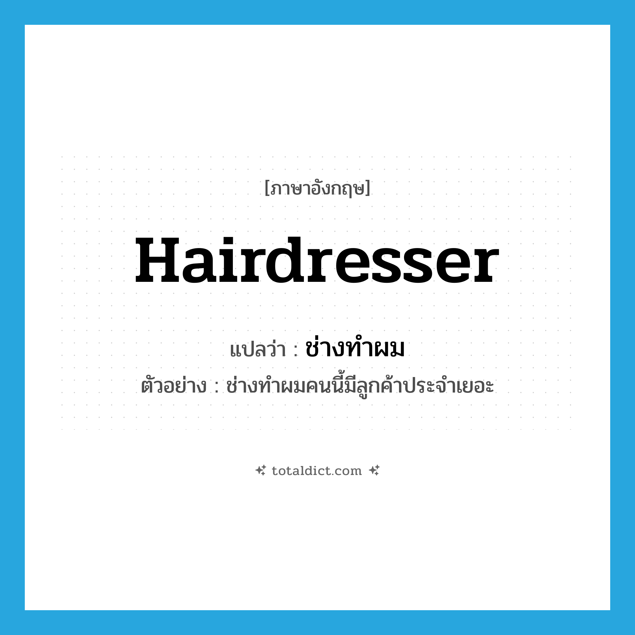 ช่างทำผม ภาษาอังกฤษ?, คำศัพท์ภาษาอังกฤษ ช่างทำผม แปลว่า hairdresser ประเภท N ตัวอย่าง ช่างทำผมคนนี้มีลูกค้าประจำเยอะ หมวด N