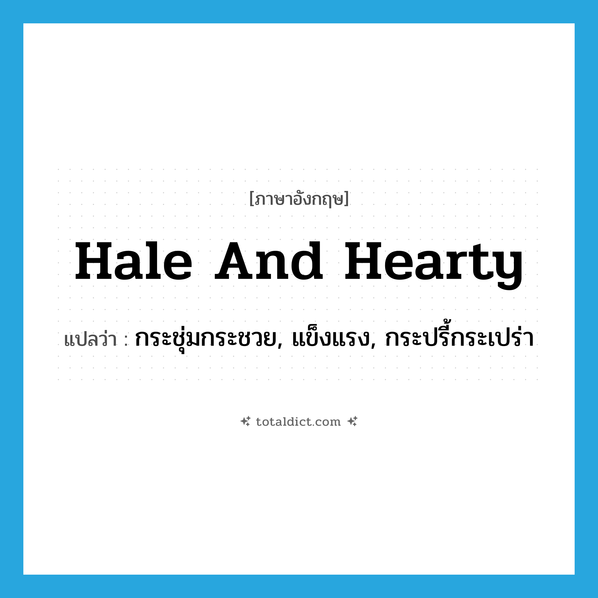 hale and hearty แปลว่า?, คำศัพท์ภาษาอังกฤษ hale and hearty แปลว่า กระชุ่มกระชวย, แข็งแรง, กระปรี้กระเปร่า ประเภท ADJ หมวด ADJ