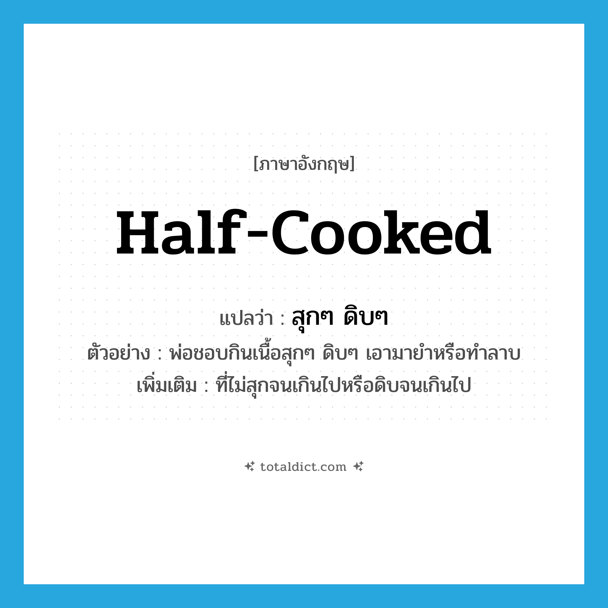 half-cooked แปลว่า?, คำศัพท์ภาษาอังกฤษ half-cooked แปลว่า สุกๆ ดิบๆ ประเภท ADJ ตัวอย่าง พ่อชอบกินเนื้อสุกๆ ดิบๆ เอามายำหรือทำลาบ เพิ่มเติม ที่ไม่สุกจนเกินไปหรือดิบจนเกินไป หมวด ADJ