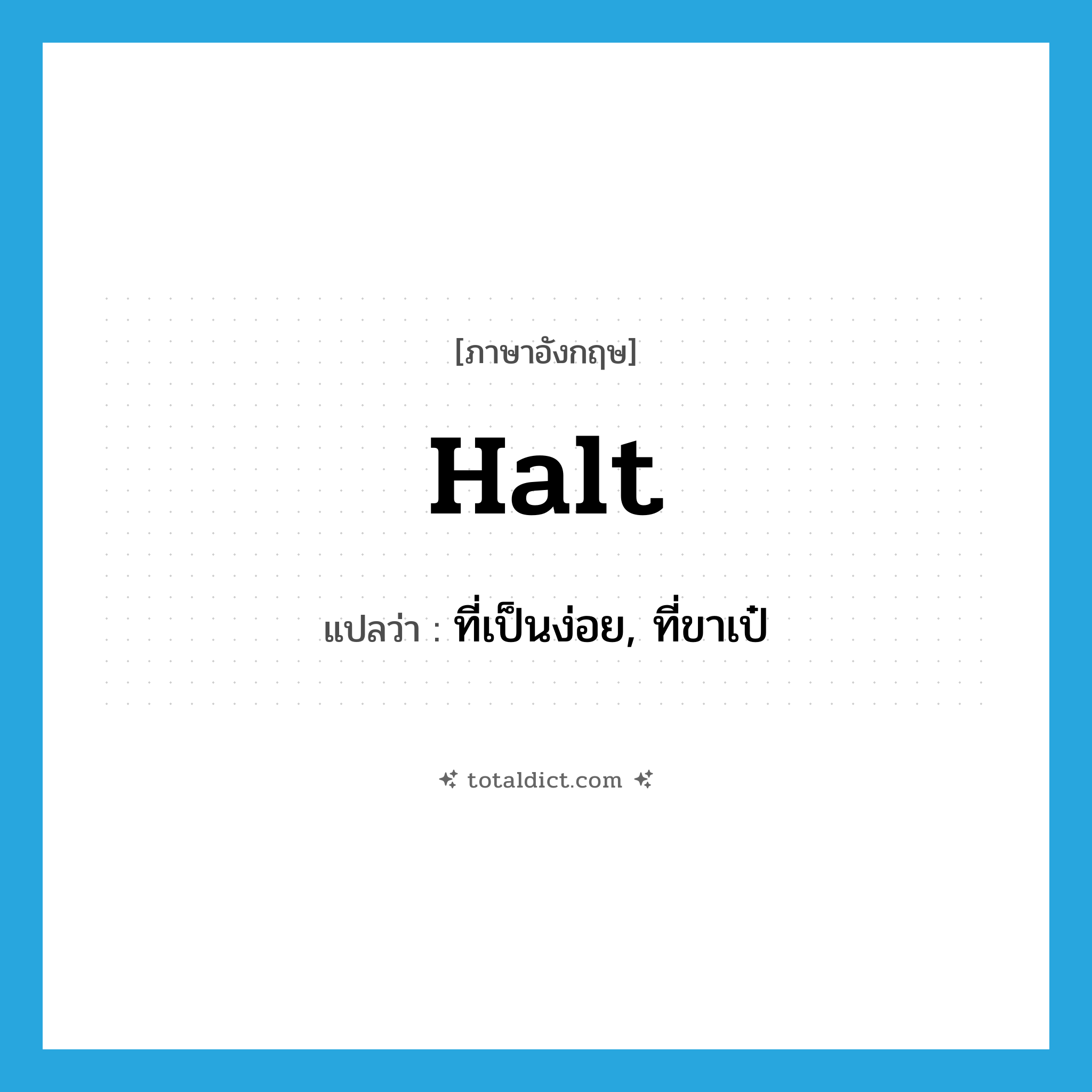 halt แปลว่า?, คำศัพท์ภาษาอังกฤษ halt แปลว่า ที่เป็นง่อย, ที่ขาเป๋ ประเภท ADJ หมวด ADJ