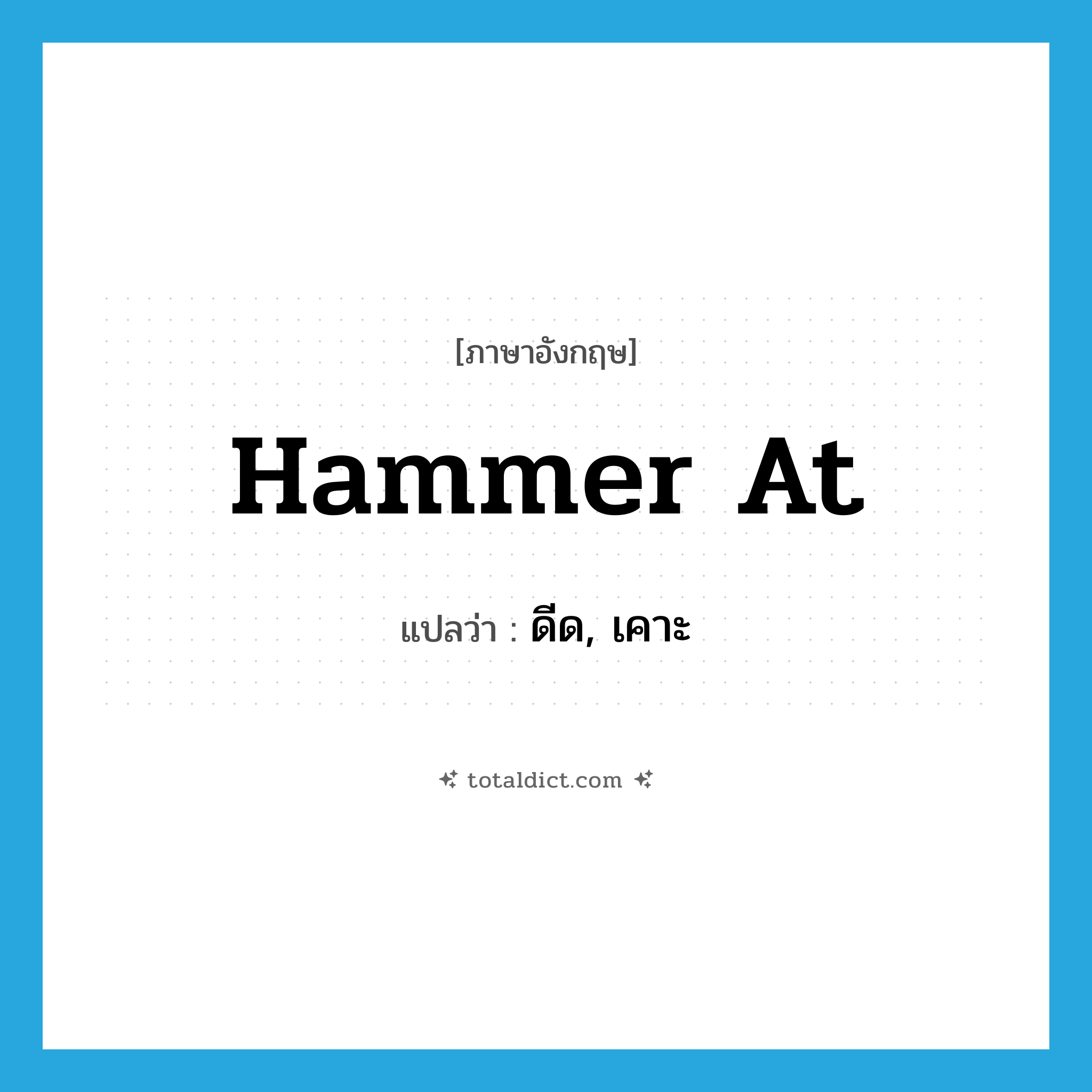 hammer at แปลว่า?, คำศัพท์ภาษาอังกฤษ hammer at แปลว่า ดีด, เคาะ ประเภท PHRV หมวด PHRV