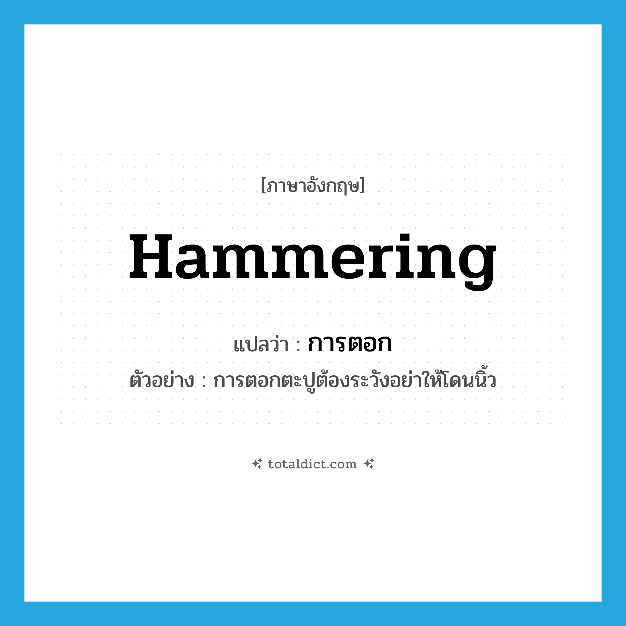 hammering แปลว่า?, คำศัพท์ภาษาอังกฤษ hammering แปลว่า การตอก ประเภท N ตัวอย่าง การตอกตะปูต้องระวังอย่าให้โดนนิ้ว หมวด N