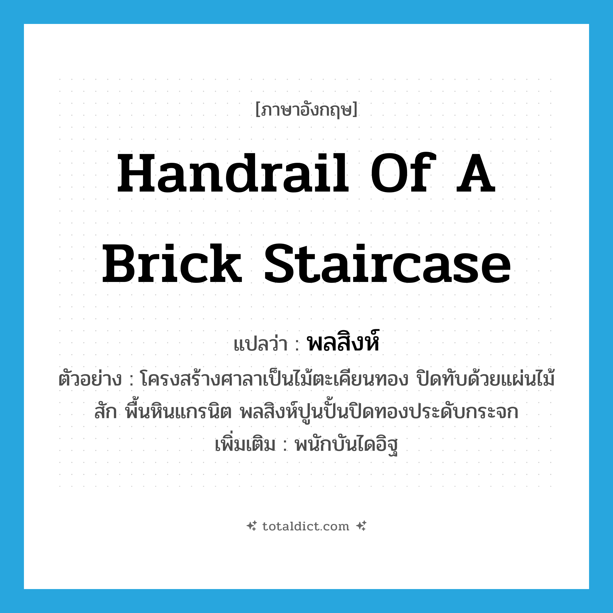 handrail of a brick staircase แปลว่า?, คำศัพท์ภาษาอังกฤษ handrail of a brick staircase แปลว่า พลสิงห์ ประเภท N ตัวอย่าง โครงสร้างศาลาเป็นไม้ตะเคียนทอง ปิดทับด้วยแผ่นไม้สัก พื้นหินแกรนิต พลสิงห์ปูนปั้นปิดทองประดับกระจก เพิ่มเติม พนักบันไดอิฐ หมวด N