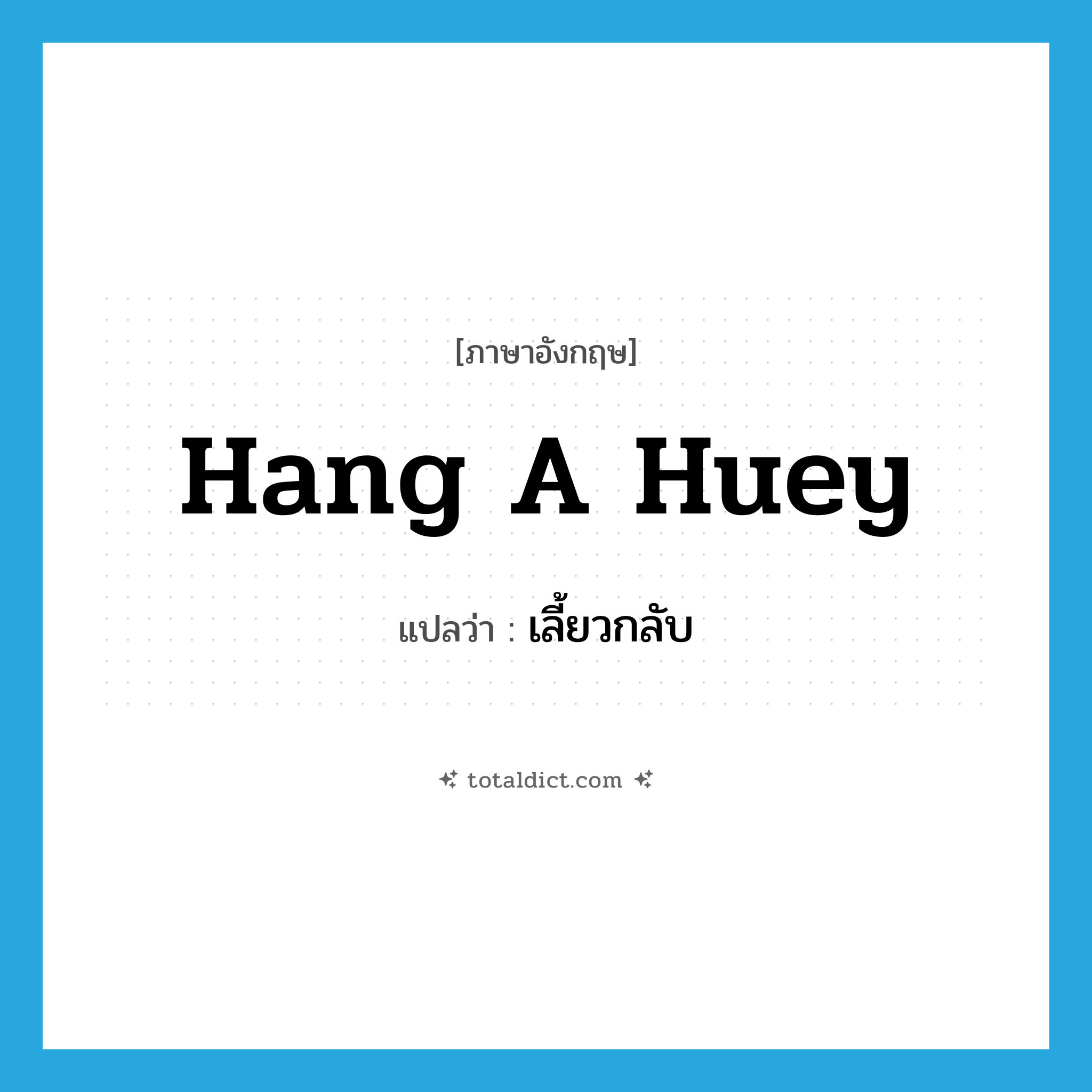 hang a huey แปลว่า?, คำศัพท์ภาษาอังกฤษ hang a huey แปลว่า เลี้ยวกลับ ประเภท SL หมวด SL