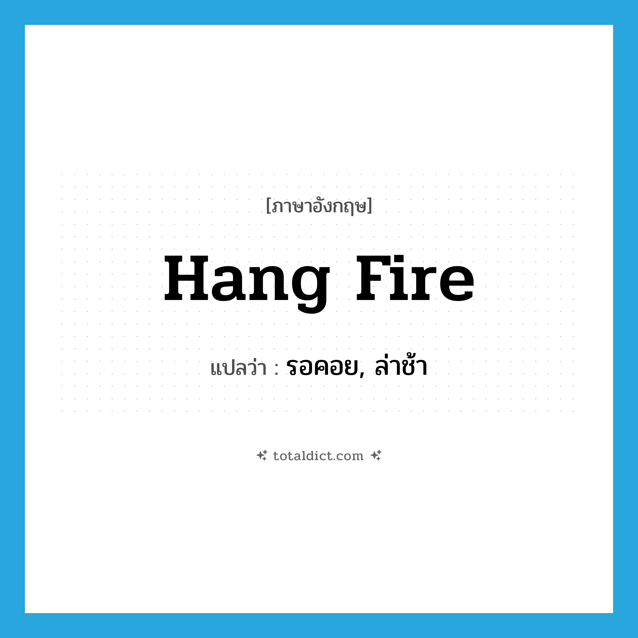 hang fire แปลว่า?, คำศัพท์ภาษาอังกฤษ hang fire แปลว่า รอคอย, ล่าช้า ประเภท IDM หมวด IDM