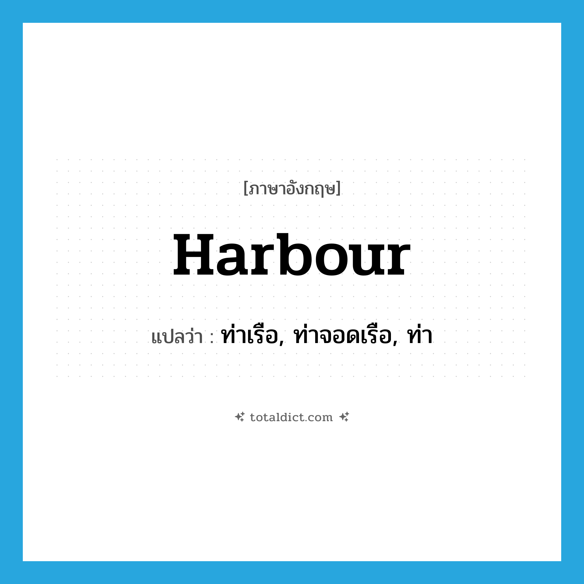 harbour แปลว่า?, คำศัพท์ภาษาอังกฤษ harbour แปลว่า ท่าเรือ, ท่าจอดเรือ, ท่า ประเภท N หมวด N