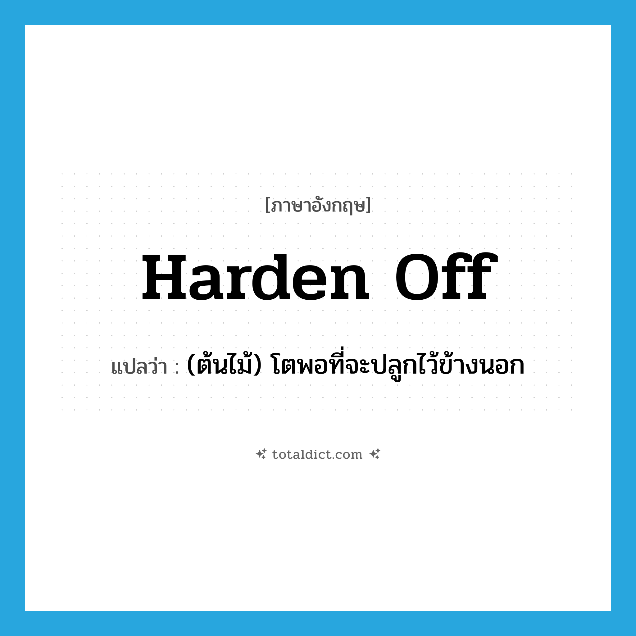 harden off แปลว่า?, คำศัพท์ภาษาอังกฤษ harden off แปลว่า (ต้นไม้) โตพอที่จะปลูกไว้ข้างนอก ประเภท PHRV หมวด PHRV