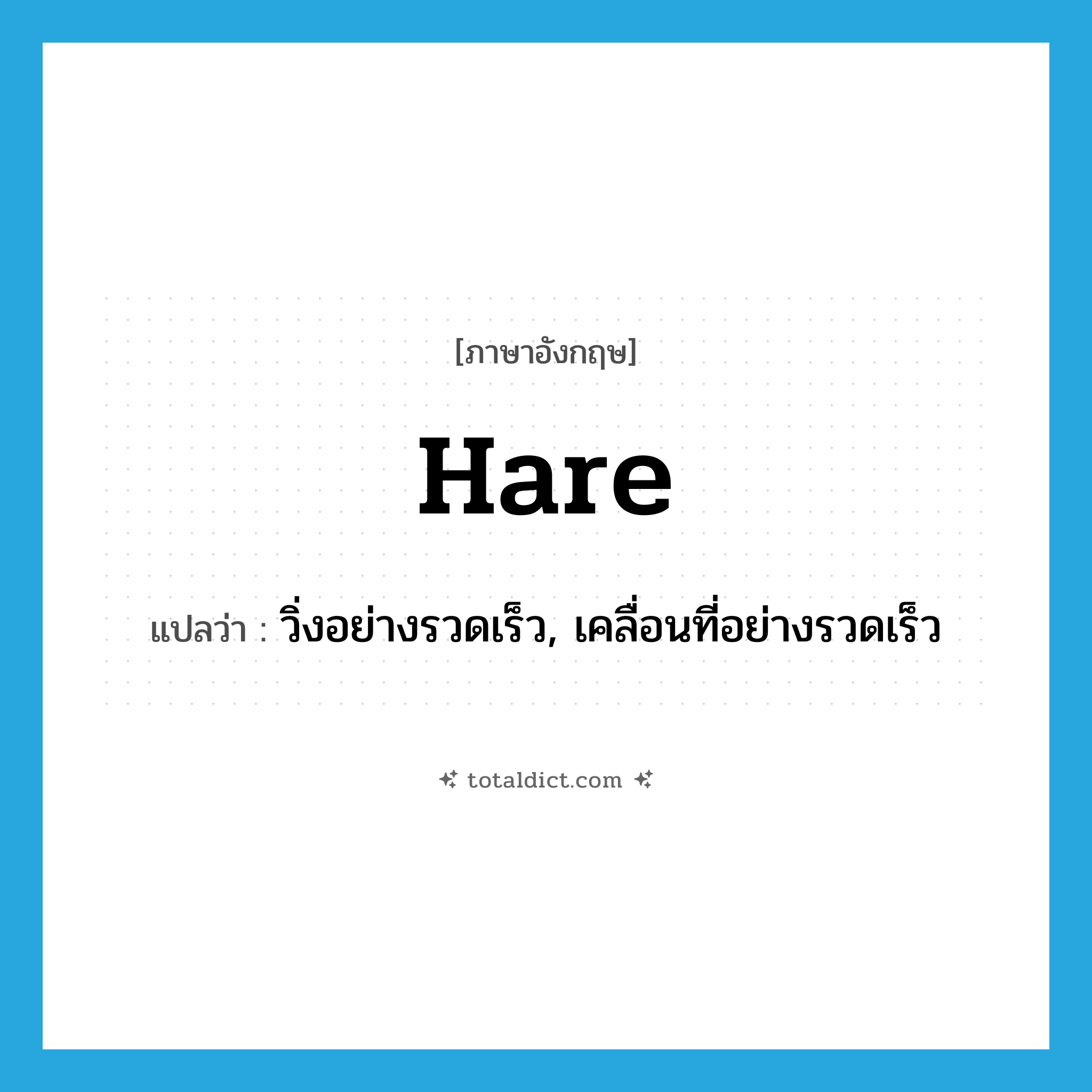 hare แปลว่า?, คำศัพท์ภาษาอังกฤษ hare แปลว่า วิ่งอย่างรวดเร็ว, เคลื่อนที่อย่างรวดเร็ว ประเภท VI หมวด VI