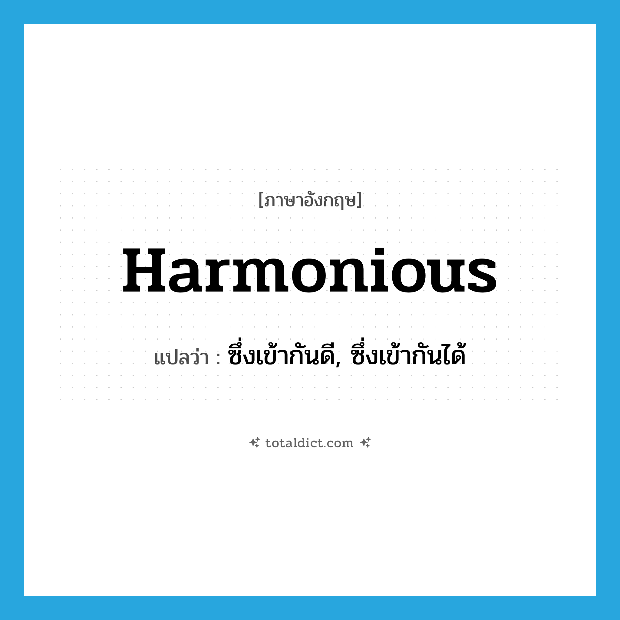 harmonious แปลว่า?, คำศัพท์ภาษาอังกฤษ harmonious แปลว่า ซึ่งเข้ากันดี, ซึ่งเข้ากันได้ ประเภท ADJ หมวด ADJ