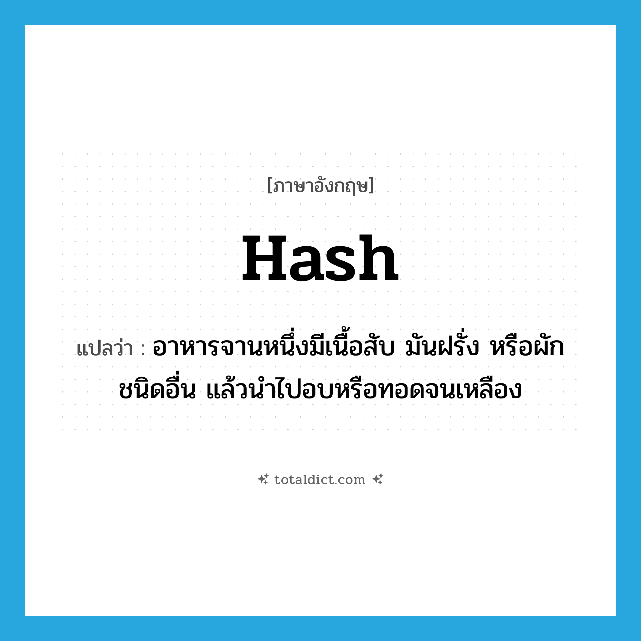hash แปลว่า?, คำศัพท์ภาษาอังกฤษ hash แปลว่า อาหารจานหนึ่งมีเนื้อสับ มันฝรั่ง หรือผักชนิดอื่น แล้วนำไปอบหรือทอดจนเหลือง ประเภท N หมวด N