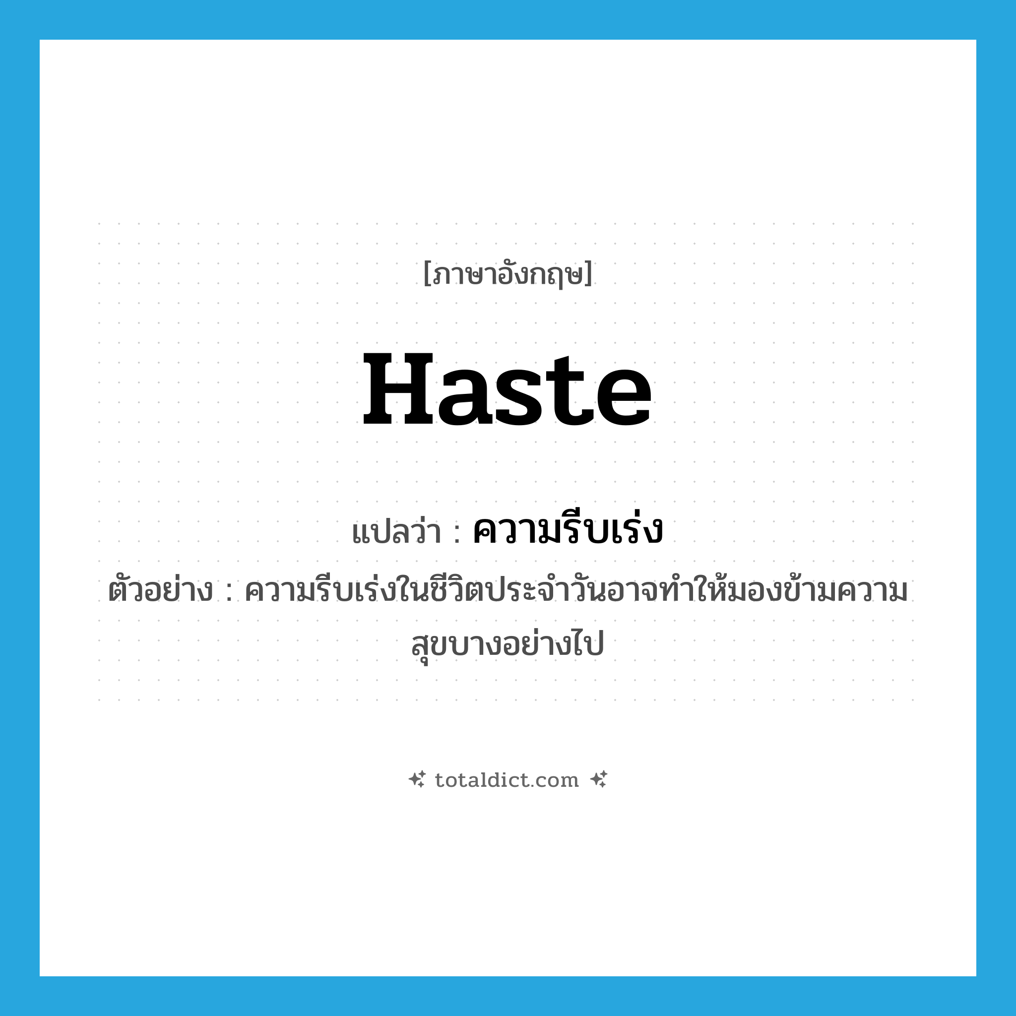haste แปลว่า?, คำศัพท์ภาษาอังกฤษ haste แปลว่า ความรีบเร่ง ประเภท N ตัวอย่าง ความรีบเร่งในชีวิตประจำวันอาจทำให้มองข้ามความสุขบางอย่างไป หมวด N